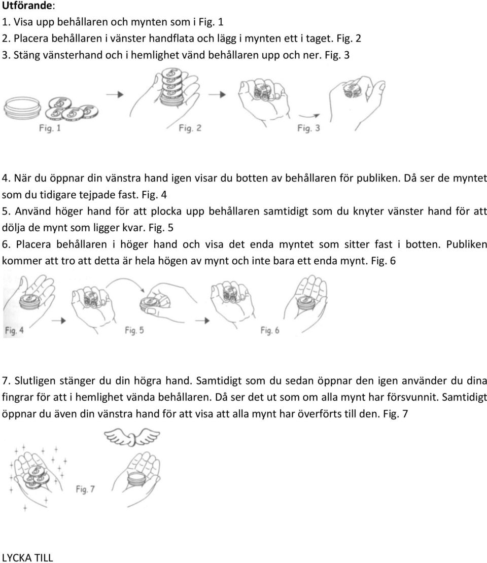 Använd höger hand för att plocka upp behållaren samtidigt som du knyter vänster hand för att dölja de mynt som ligger kvar. Fig. 5 6.