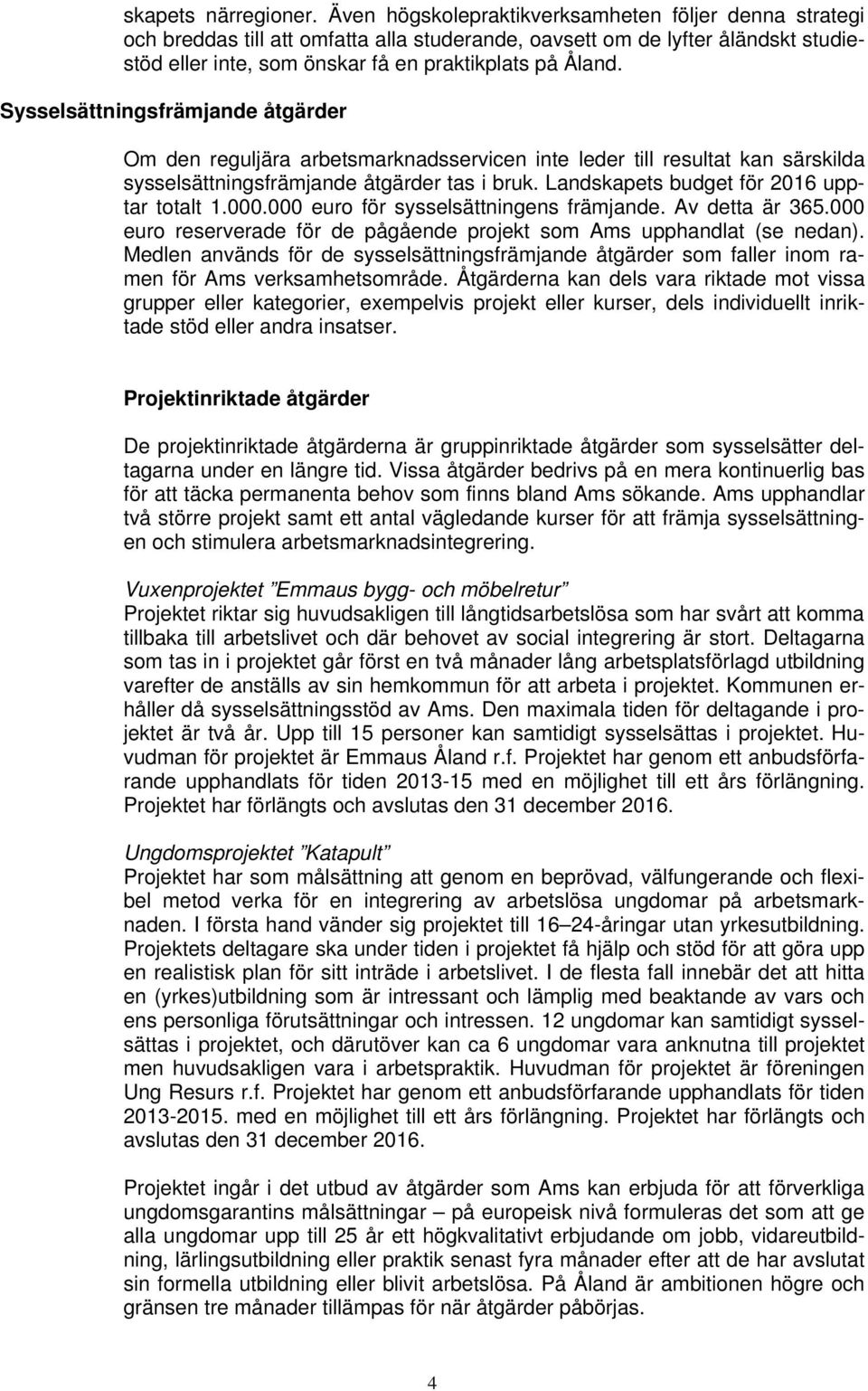 Sysselsättningsfrämjande åtgärder Om den reguljära arbetsmarknadsservicen inte leder till resultat kan särskilda sysselsättningsfrämjande åtgärder tas i bruk.