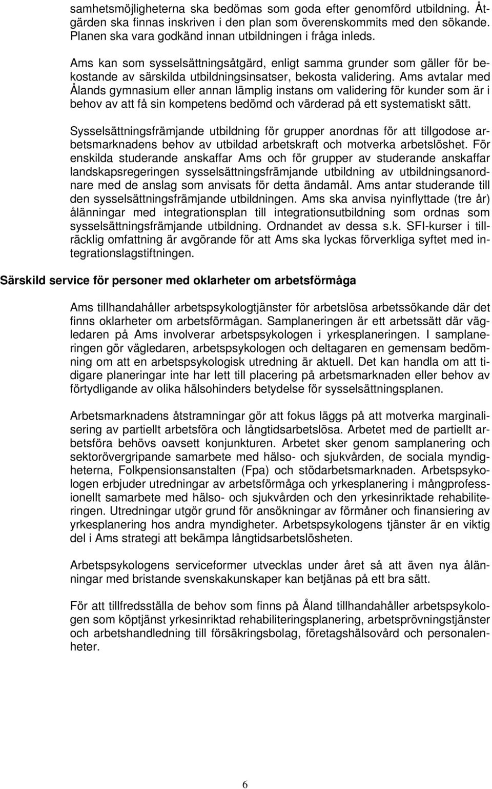 Ams avtalar med Ålands gymnasium eller annan lämplig instans om validering för kunder som är i behov av att få sin kompetens bedömd och värderad på ett systematiskt sätt.