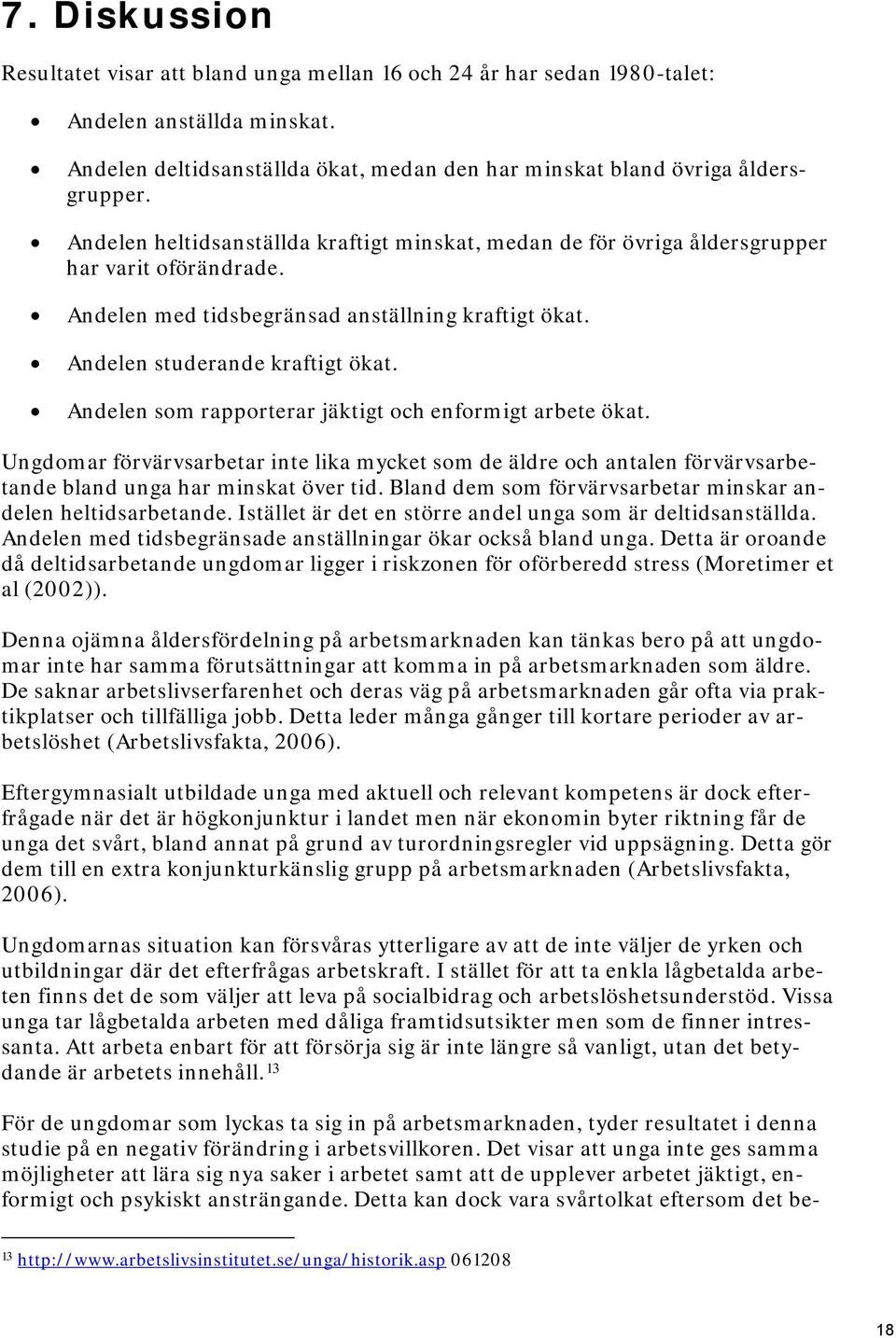 Andelen som rapporterar jäktigt och enformigt arbete ökat. Ungdomar förvärvsarbetar inte lika mycket som de äldre och antalen förvärvsarbetande bland unga har minskat över tid.