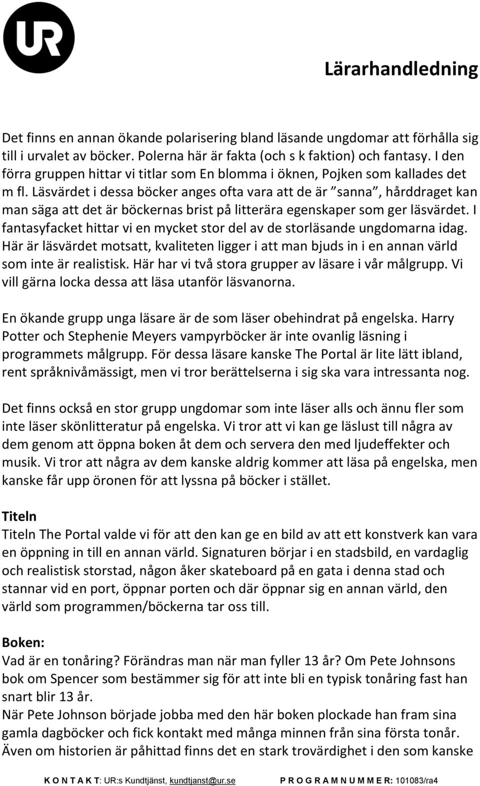 Läsvärdet i dessa böcker anges ofta vara att de är sanna, hårddraget kan man säga att det är böckernas brist på litterära egenskaper som ger läsvärdet.