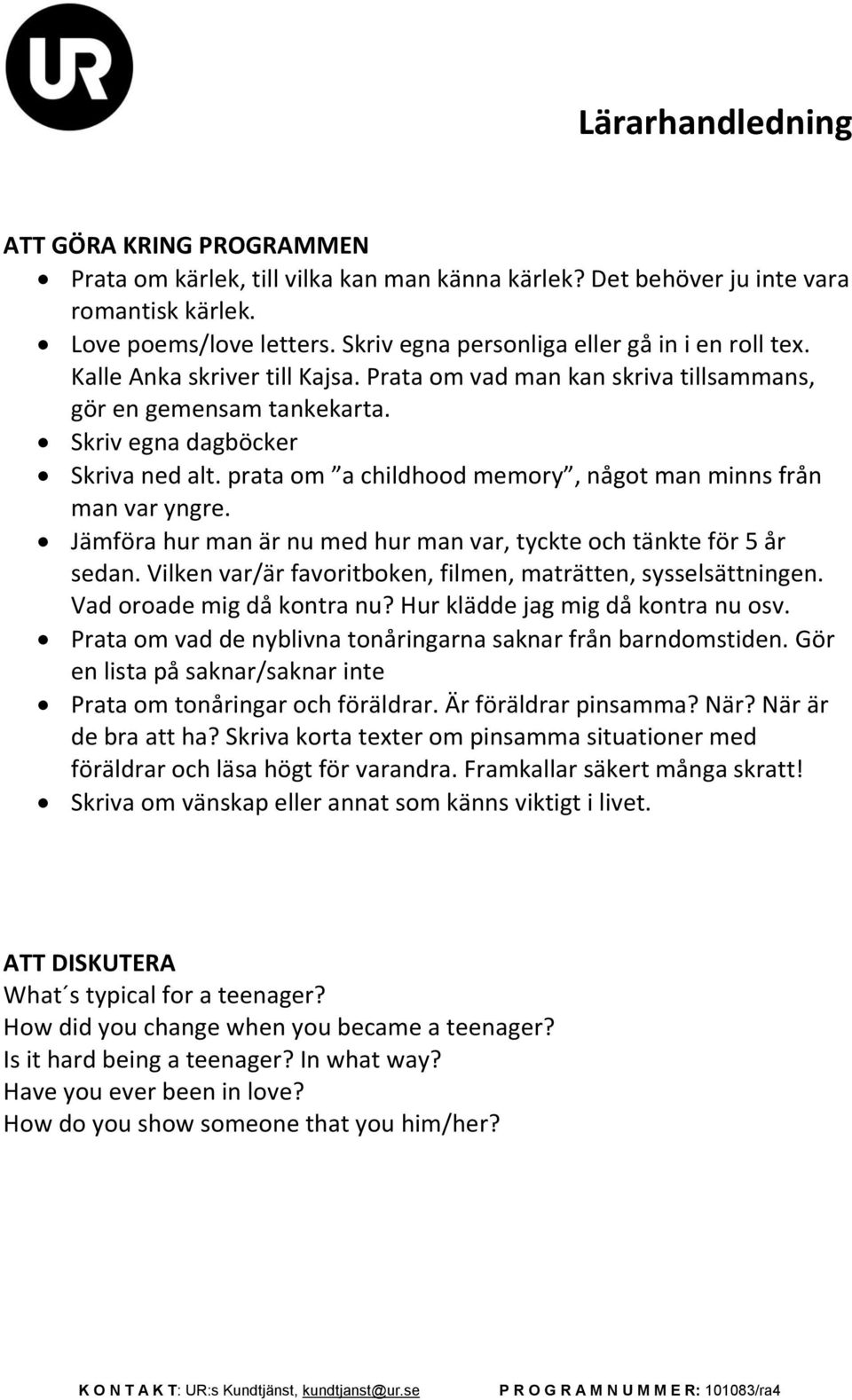 prata om a childhood memory, något man minns från man var yngre. Jämföra hur man är nu med hur man var, tyckte och tänkte för 5 år sedan.