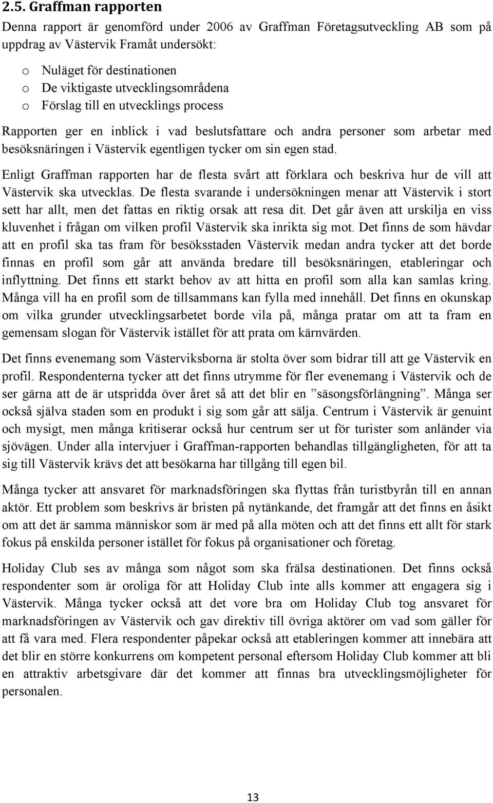 stad. Enligt Graffman rapporten har de flesta svårt att förklara och beskriva hur de vill att Västervik ska utvecklas.
