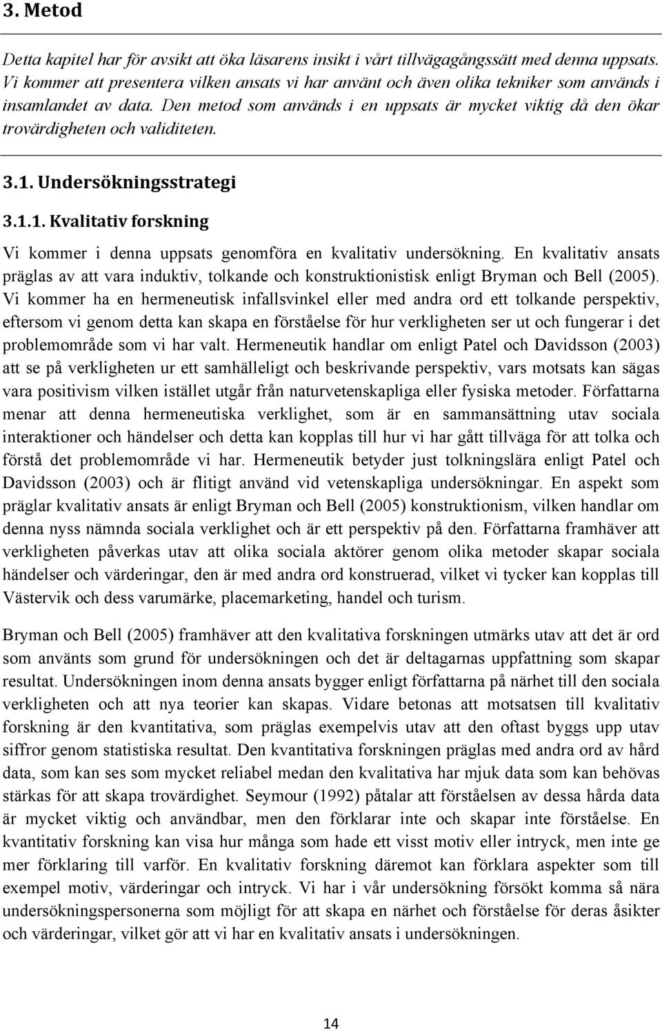 Den metod som används i en uppsats är mycket viktig då den ökar trovärdigheten och validiteten. 3.1. Undersökningsstrategi 3.1.1. Kvalitativ forskning Vi kommer i denna uppsats genomföra en kvalitativ undersökning.