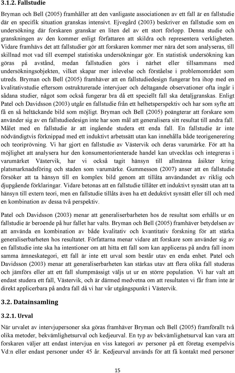 Denna studie och granskningen av den kommer enligt författaren att skildra och representera verkligheten.