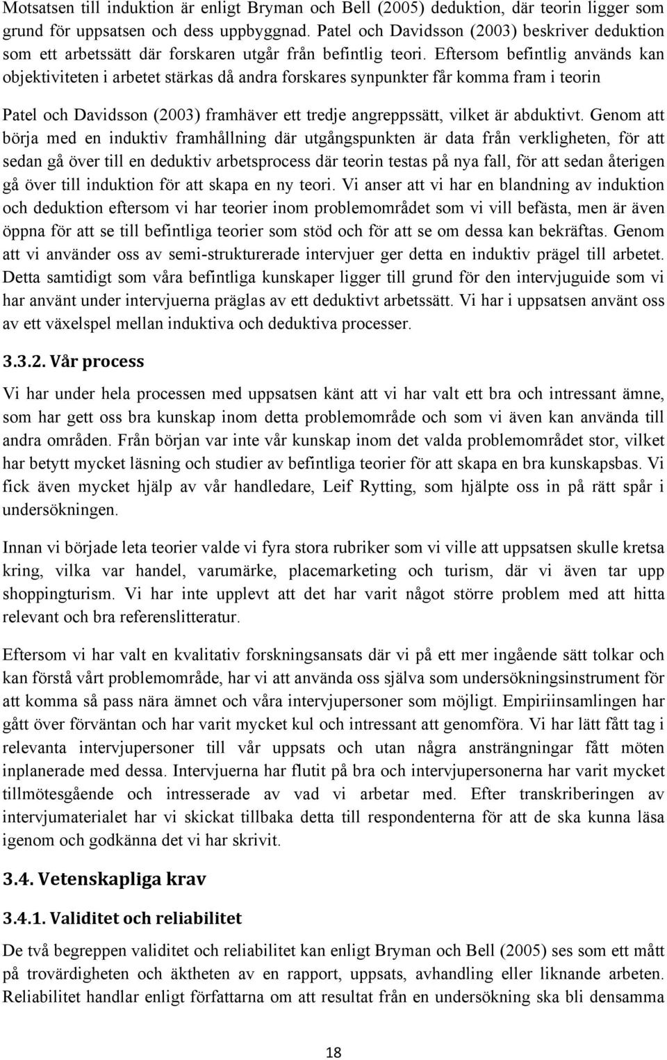 Eftersom befintlig används kan objektiviteten i arbetet stärkas då andra forskares synpunkter får komma fram i teorin Patel och Davidsson (2003) framhäver ett tredje angreppssätt, vilket är abduktivt.