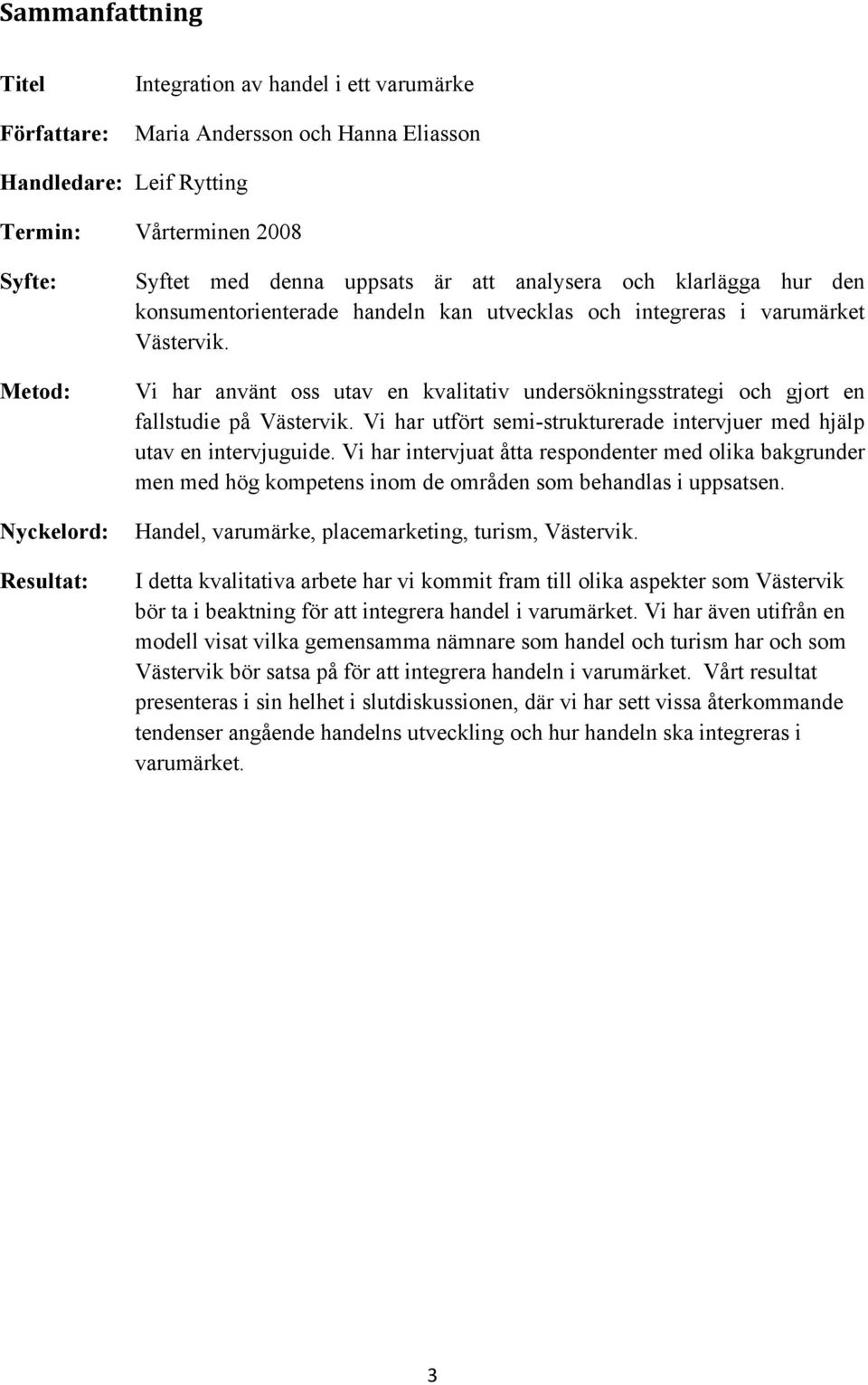 Vi har använt oss utav en kvalitativ undersökningsstrategi och gjort en fallstudie på Västervik. Vi har utfört semi-strukturerade intervjuer med hjälp utav en intervjuguide.