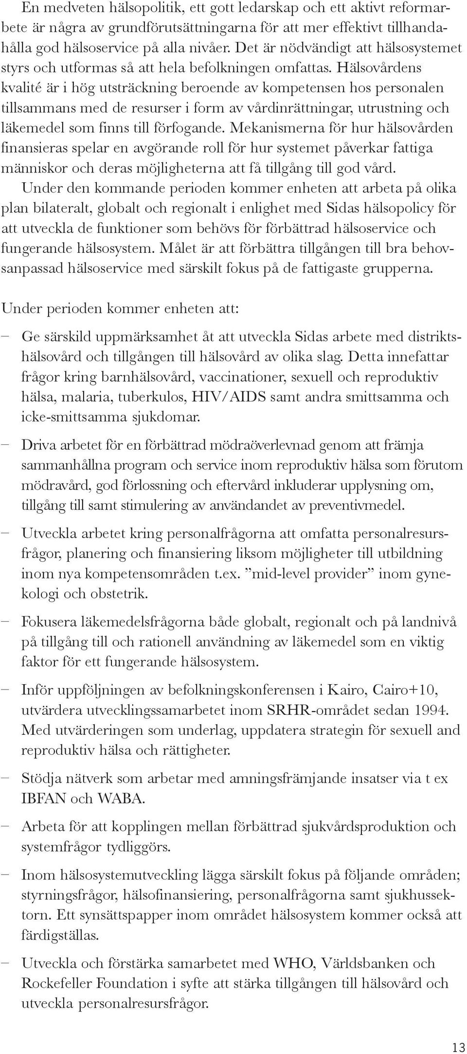 Hälsovårdens kvalité är i hög utsträckning beroende av kompetensen hos personalen tillsammans med de resurser i form av vårdinrättningar, utrustning och läkemedel som finns till förfogande.