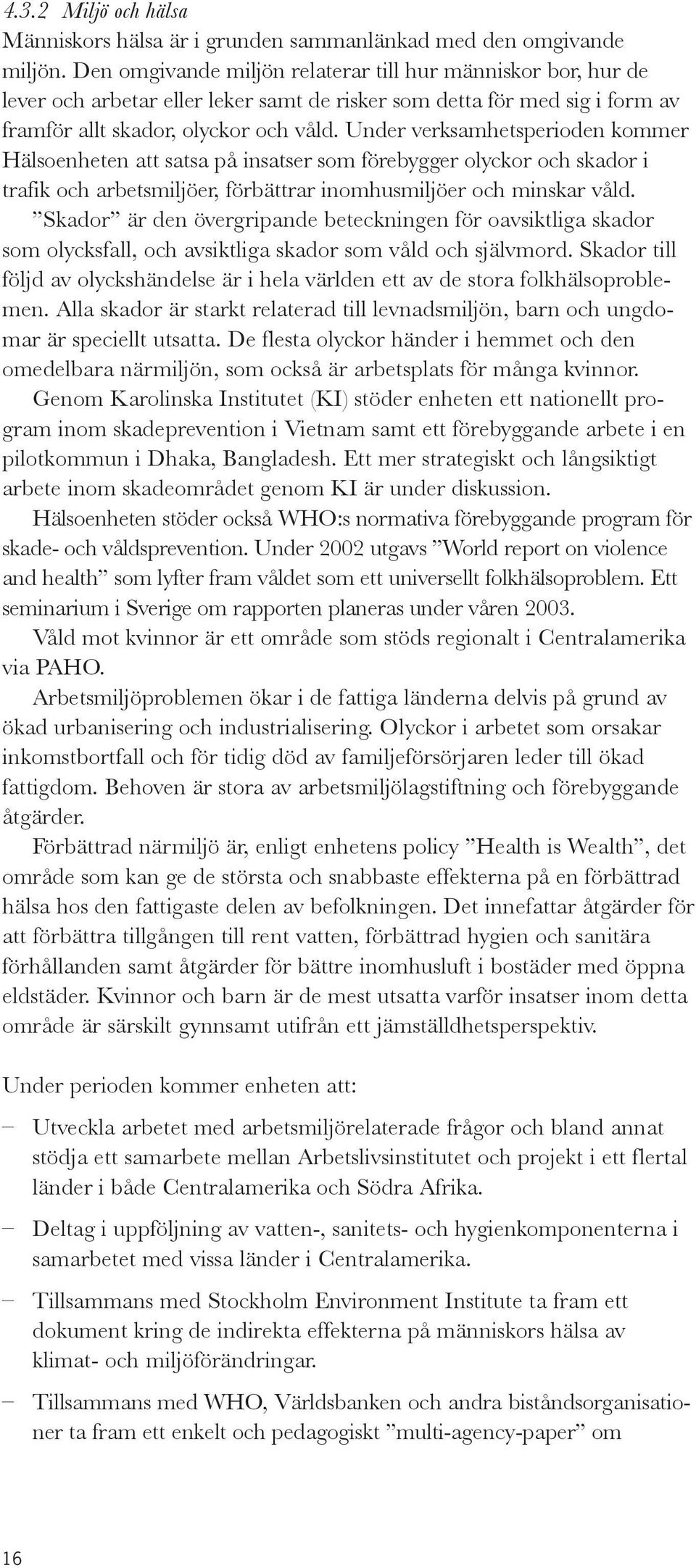 Under verksamhetsperioden kommer Hälsoenheten att satsa på insatser som förebygger olyckor och skador i trafik och arbetsmiljöer, förbättrar inomhusmiljöer och minskar våld.