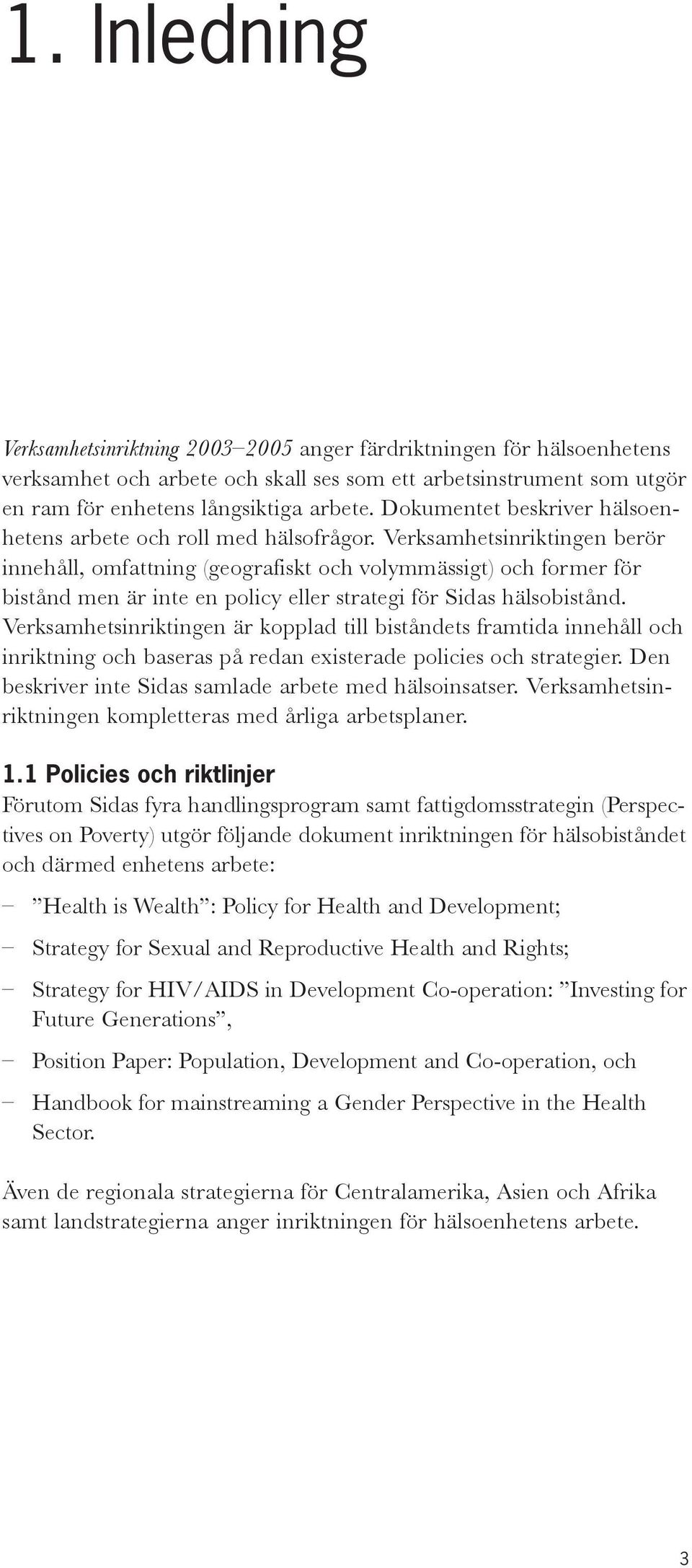 Verksamhetsinriktingen berör innehåll, omfattning (geografiskt och volymmässigt) och former för bistånd men är inte en policy eller strategi för Sidas hälsobistånd.