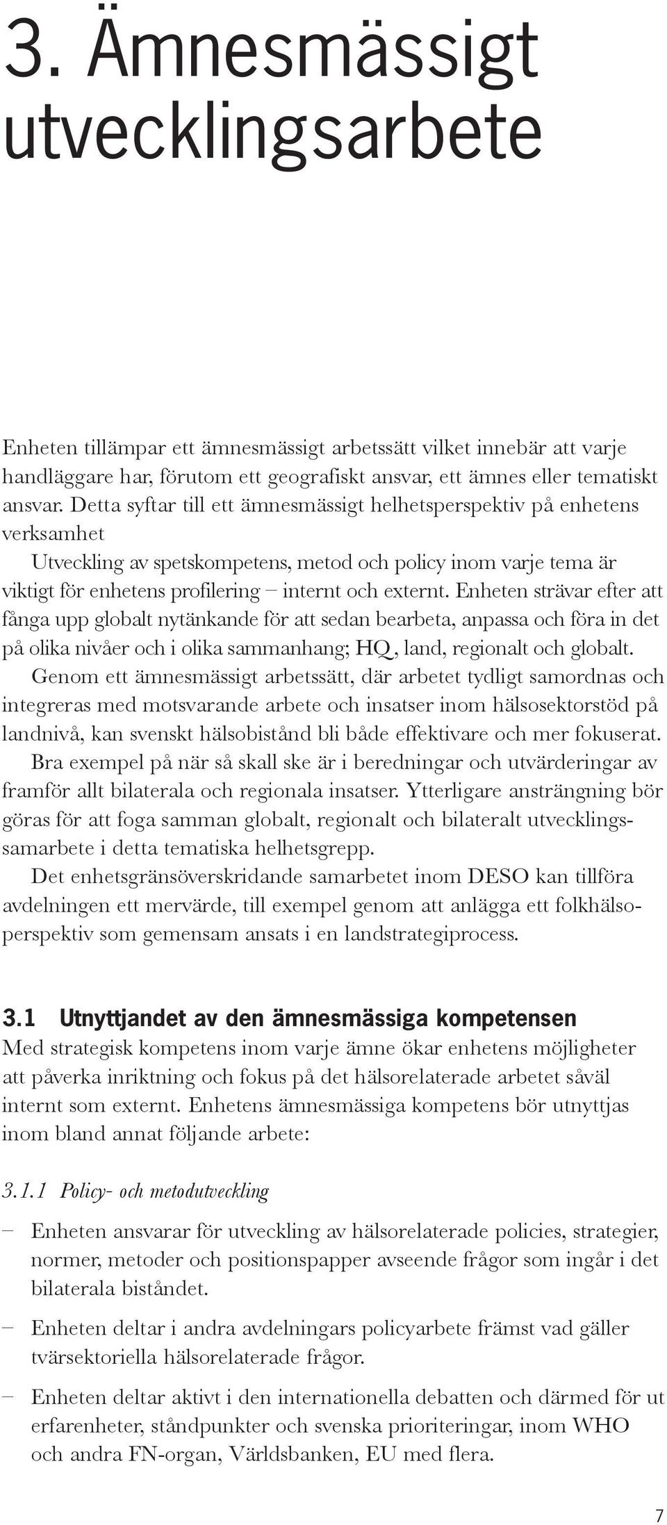 Enheten strävar efter att fånga upp globalt nytänkande för att sedan bearbeta, anpassa och föra in det på olika nivåer och i olika sammanhang; HQ, land, regionalt och globalt.