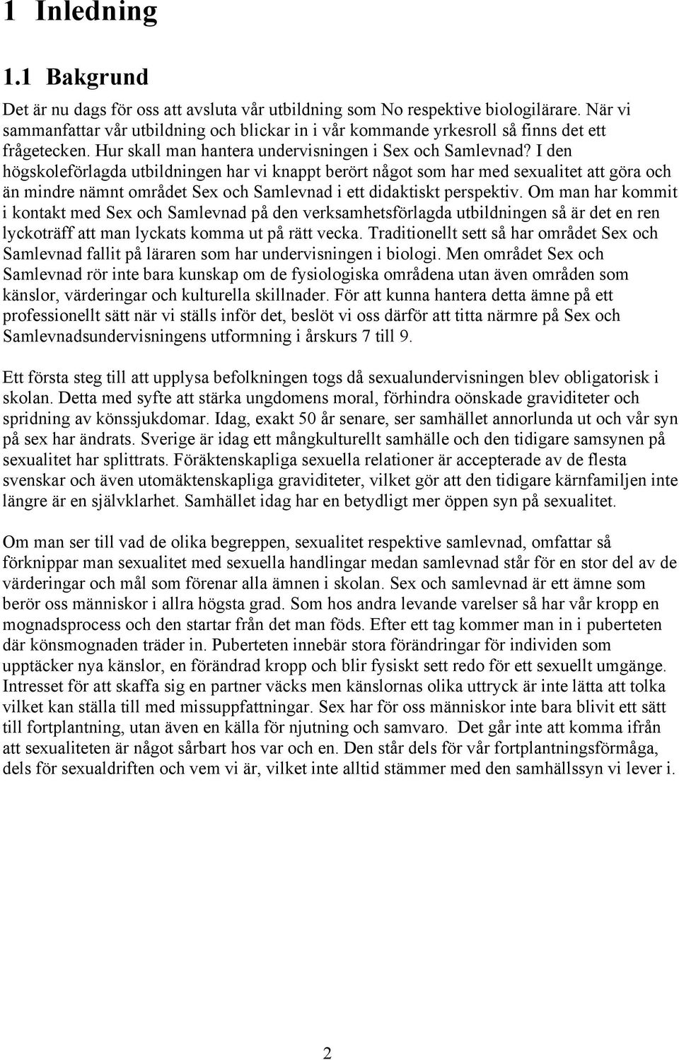 I den högskoleförlagda utbildningen har vi knappt berört något som har med sexualitet att göra och än mindre nämnt området Sex och Samlevnad i ett didaktiskt perspektiv.