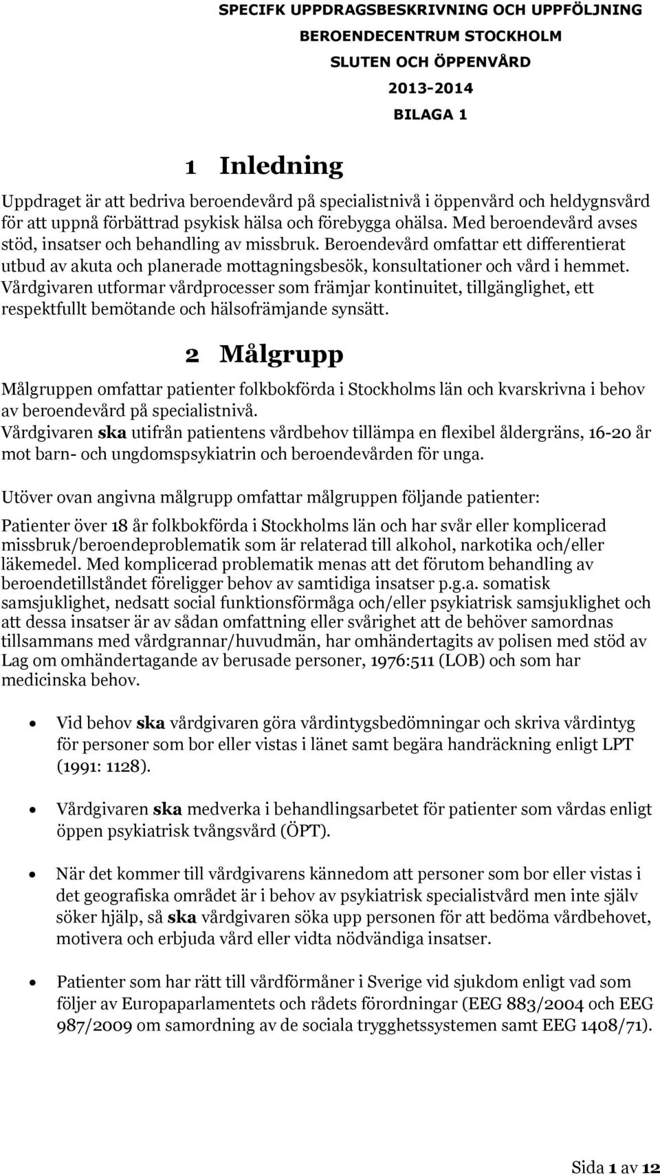 Vårdgivaren utformar vårdprocesser som främjar kontinuitet, tillgänglighet, ett respektfullt bemötande och hälsofrämjande synsätt.