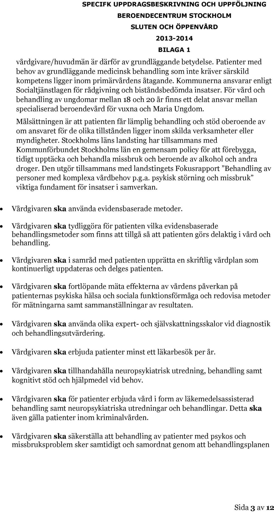 För vård och behandling av ungdomar mellan 18 och 20 år finns ett delat ansvar mellan specialiserad beroendevård för vuxna och Maria Ungdom.