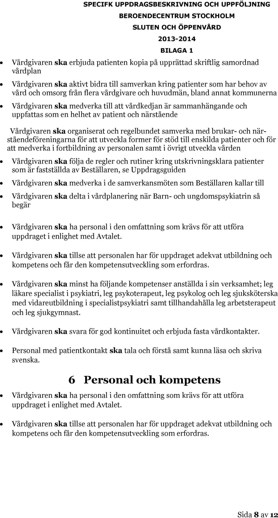 samverka med brukar- och närståendeföreningarna för att utveckla former för stöd till enskilda patienter och för att medverka i fortbildning av personalen samt i övrigt utveckla vården Vårdgivaren