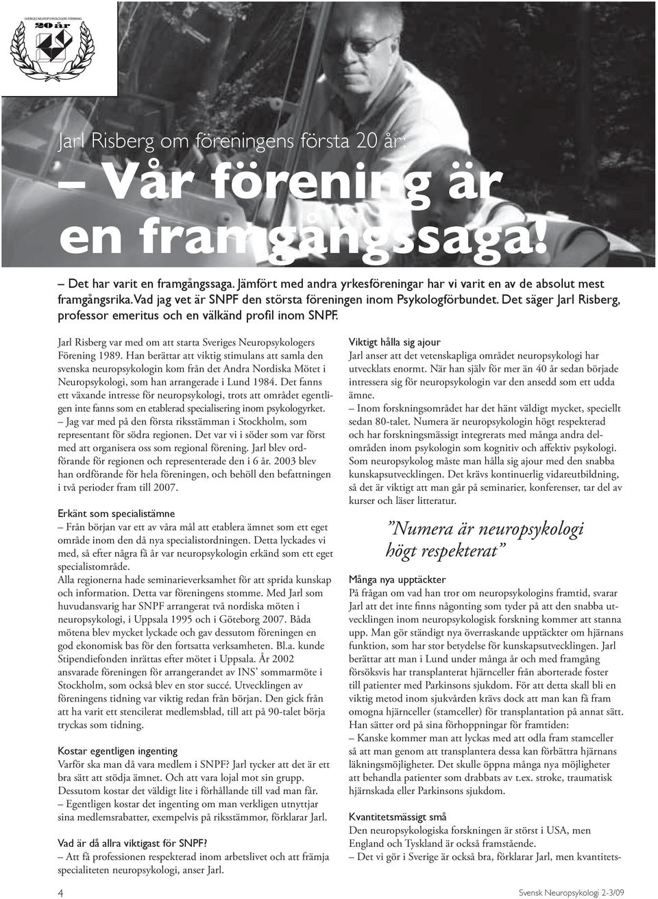 Det säger Jarl Risberg, professor emeritus och en välkänd profil inom SNPF. Jarl Risberg var med om att starta Sveriges Neuropsykologers Förening 1989.