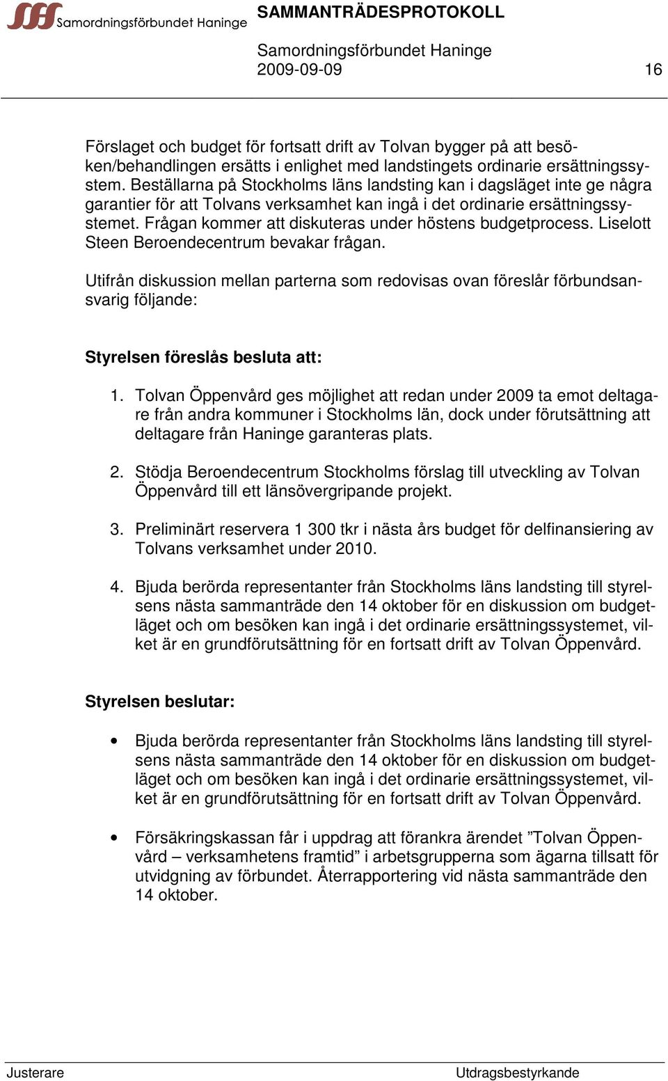 Frågan kommer att diskuteras under höstens budgetprocess. Liselott Steen Beroendecentrum bevakar frågan.