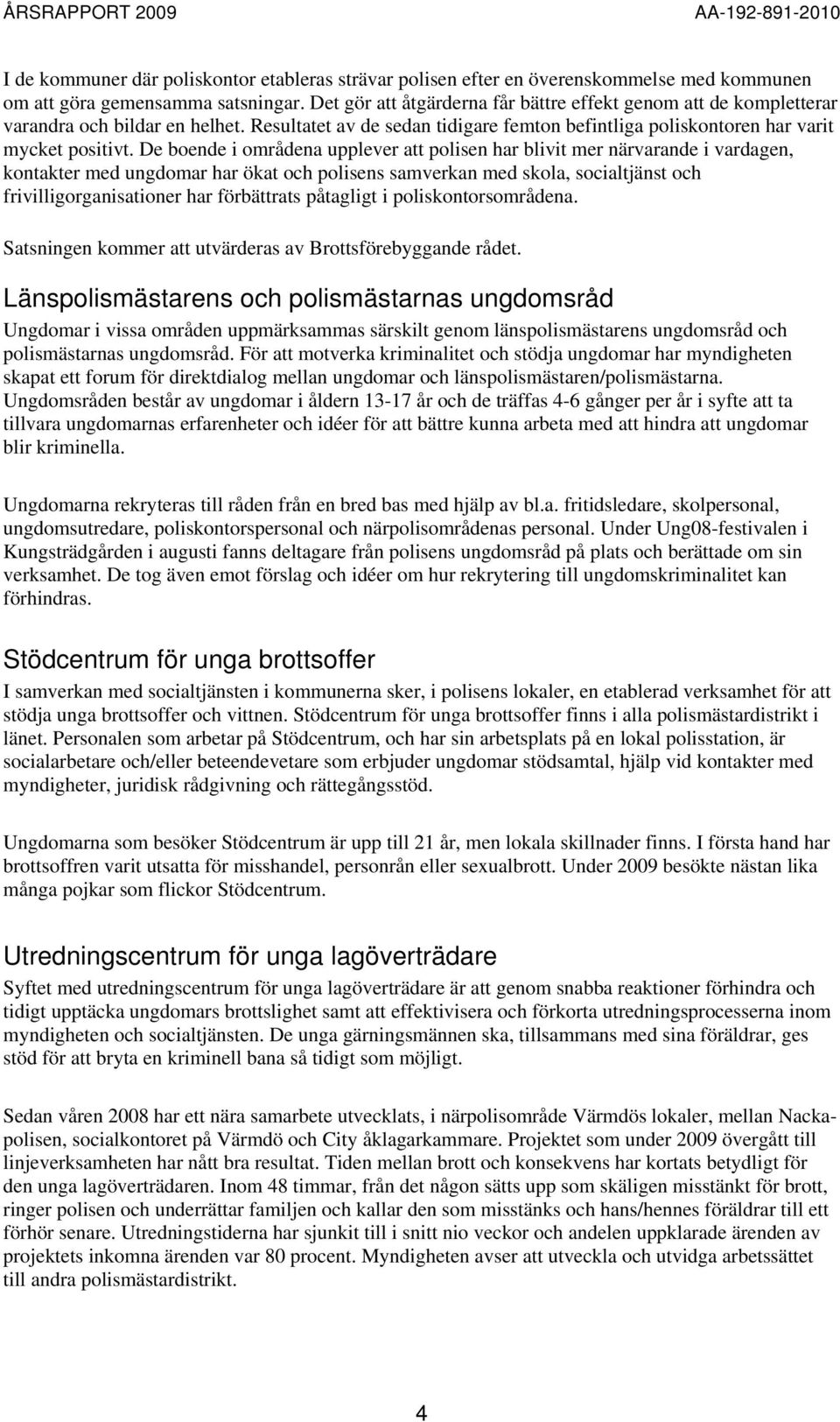 De boende i områdena upplever att polisen har blivit mer närvarande i vardagen, kontakter med ungdomar har ökat och polisens samverkan med skola, socialtjänst och frivilligorganisationer har