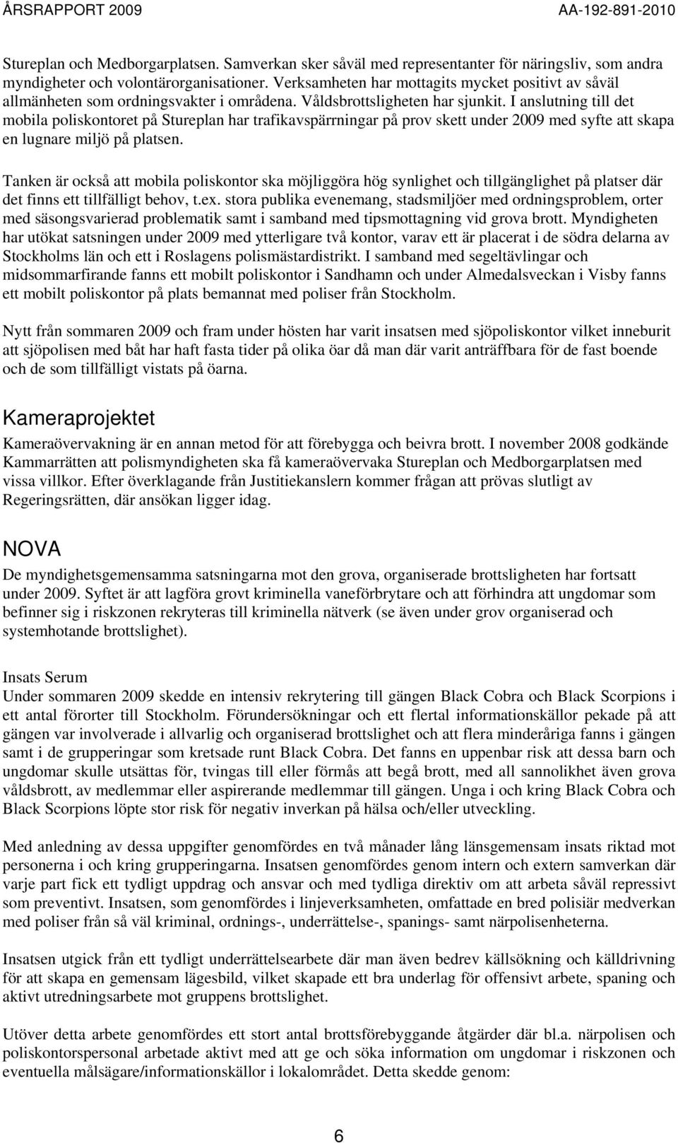 I anslutning till det mobila poliskontoret på Stureplan har trafikavspärrningar på prov skett under 2009 med syfte att skapa en lugnare miljö på platsen.