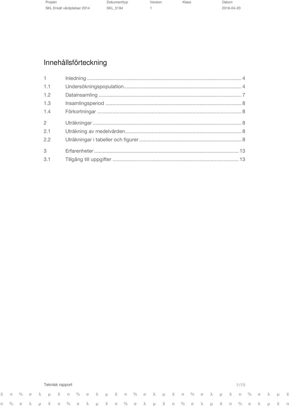 Uträkningar... 8 2.1 Uträkning av medelvärden... 8 2.2 Uträkningar i tabeller och figurer.