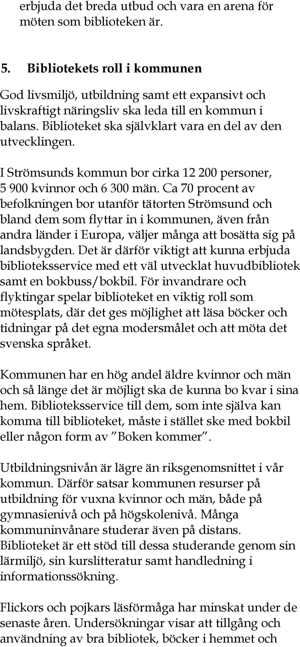 I Strömsunds kommun bor cirka 12 200 personer, 5 900 kvinnor och 6 300 män.