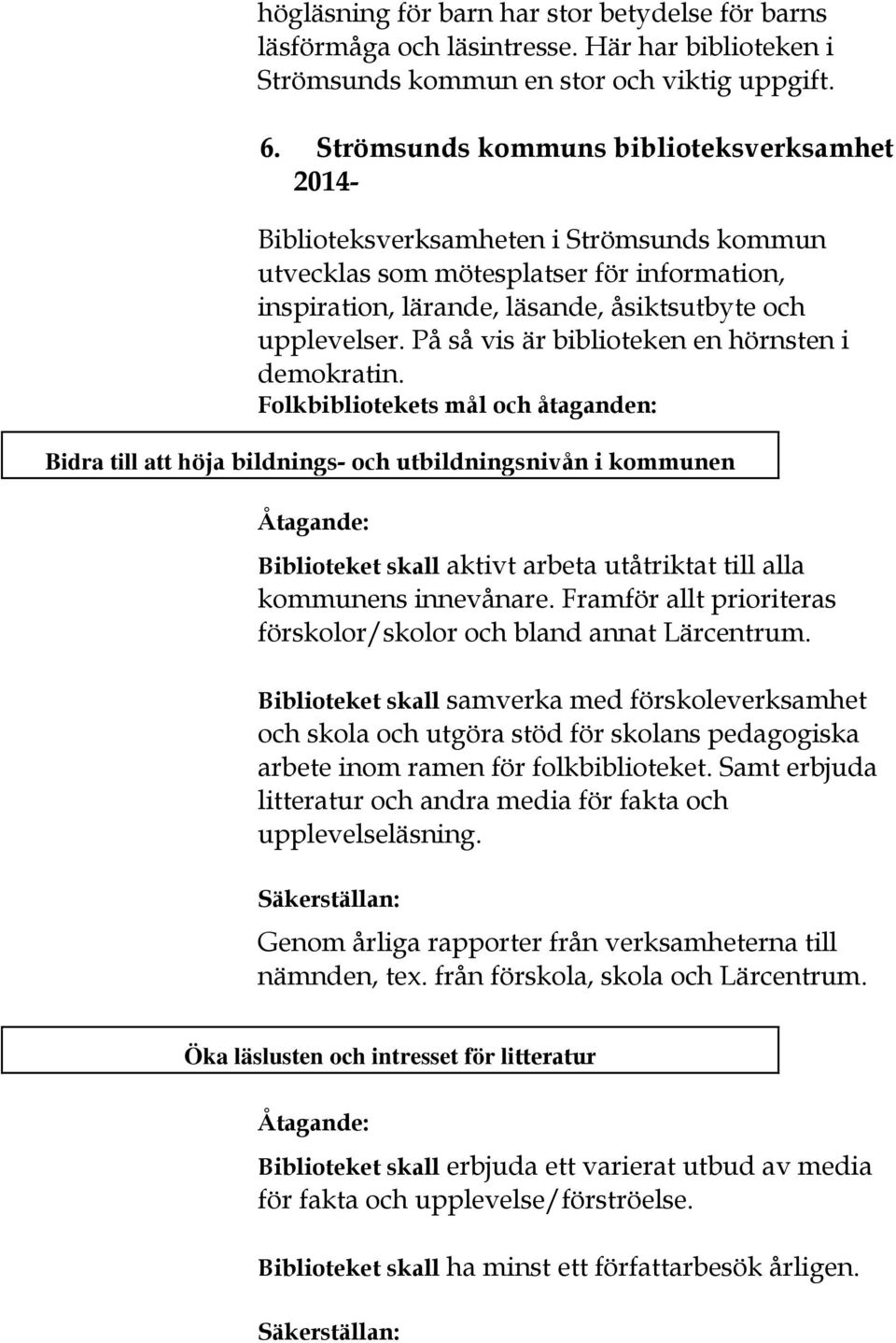 På så vis är biblioteken en hörnsten i demokratin.