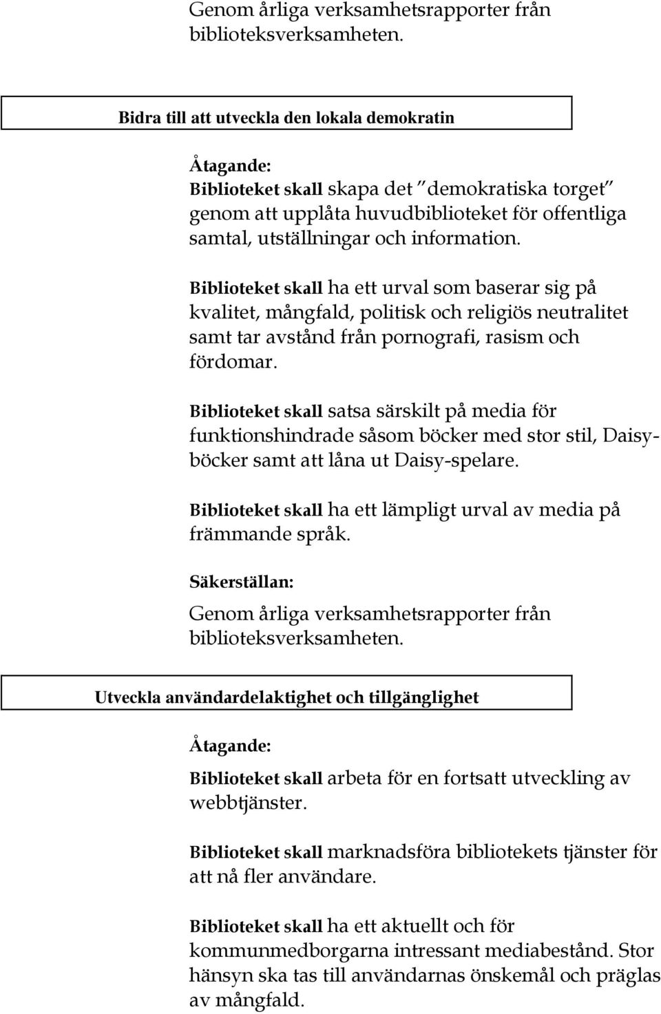 Biblioteket skall ha ett urval som baserar sig på kvalitet, mångfald, politisk och religiös neutralitet samt tar avstånd från pornografi, rasism och fördomar.