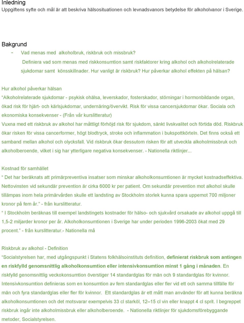 Hur alkohol påverkar hälsan Alkoholrelaterade sjukdomar psykisk ohälsa, leverskador, fosterskador, störningar i hormonbildande organ, ökad risk för hjärt och kärlsjukdomar, undernäring/övervikt.