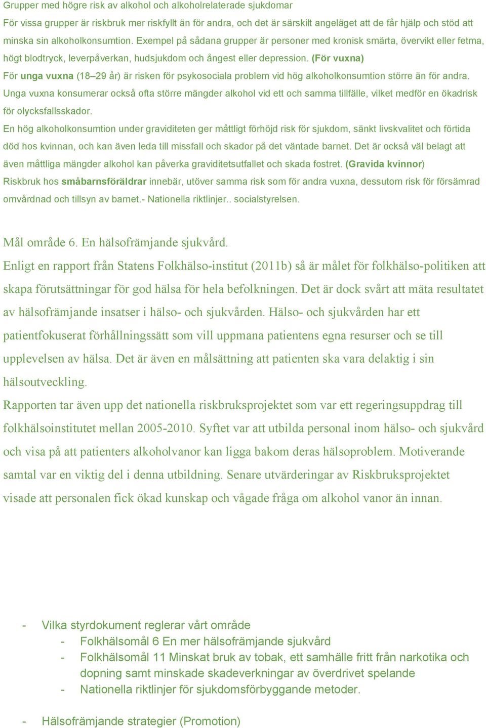 (För vuxna) För unga vuxna (18 29 år) är risken för psykosociala problem vid hög alkoholkonsumtion större än för andra.