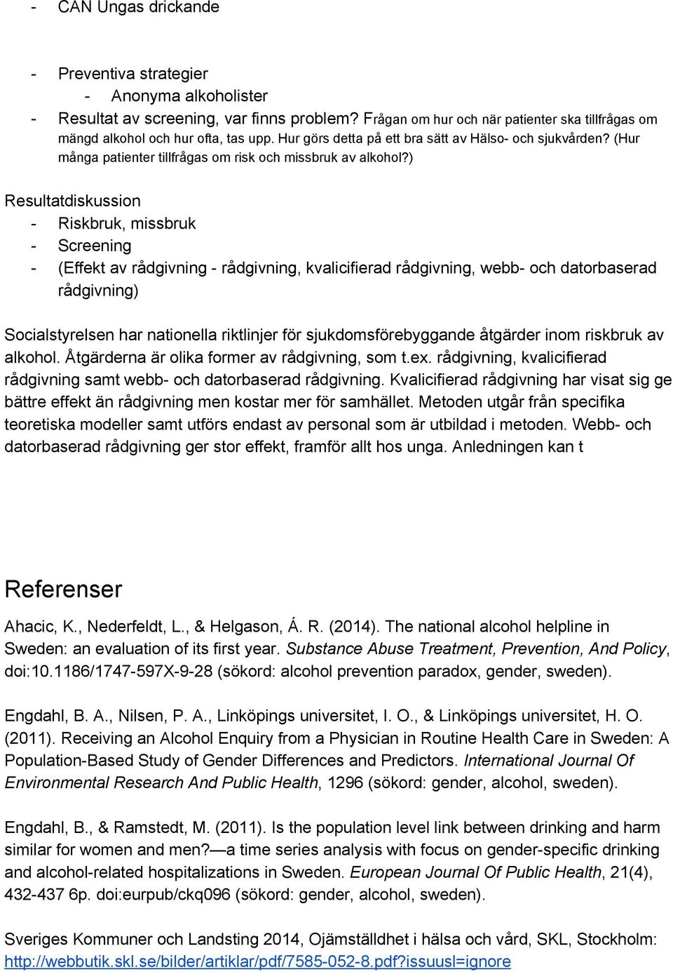 ) Resultatdiskussion Riskbruk, missbruk Screening (Effekt av rådgivning rådgivning, kvalicifierad rådgivning, webb och datorbaserad rådgivning) Socialstyrelsen har nationella riktlinjer för