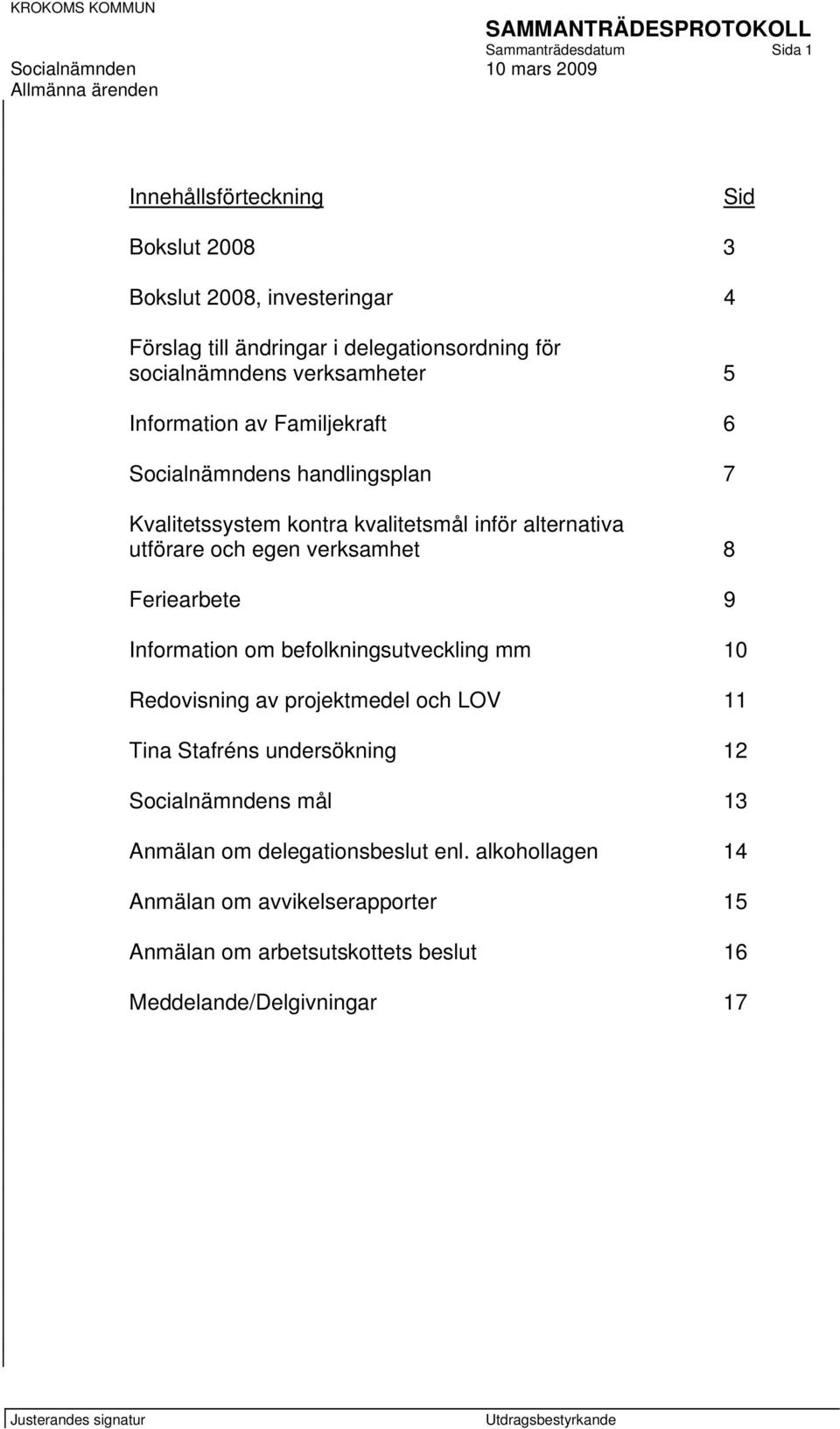 och egen verksamhet 8 Feriearbete 9 Information om befolkningsutveckling mm 10 Redovisning av projektmedel och LOV 11 Tina Stafréns undersökning 12