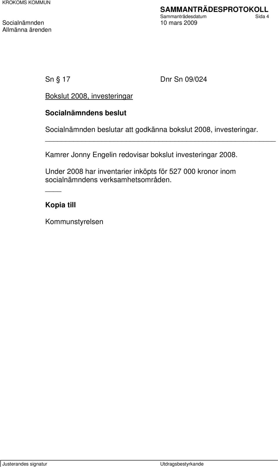 investeringar. Kamrer Jonny Engelin redovisar bokslut investeringar 2008.