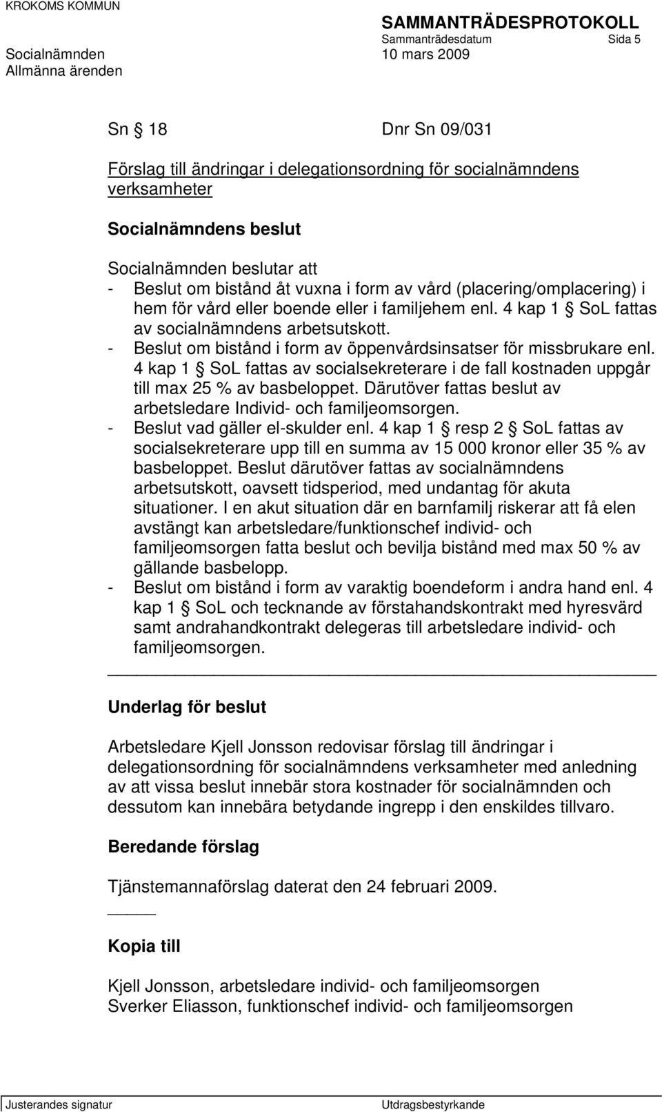 - Beslut om bistånd i form av öppenvårdsinsatser för missbrukare enl. 4 kap 1 SoL fattas av socialsekreterare i de fall kostnaden uppgår till max 25 % av basbeloppet.