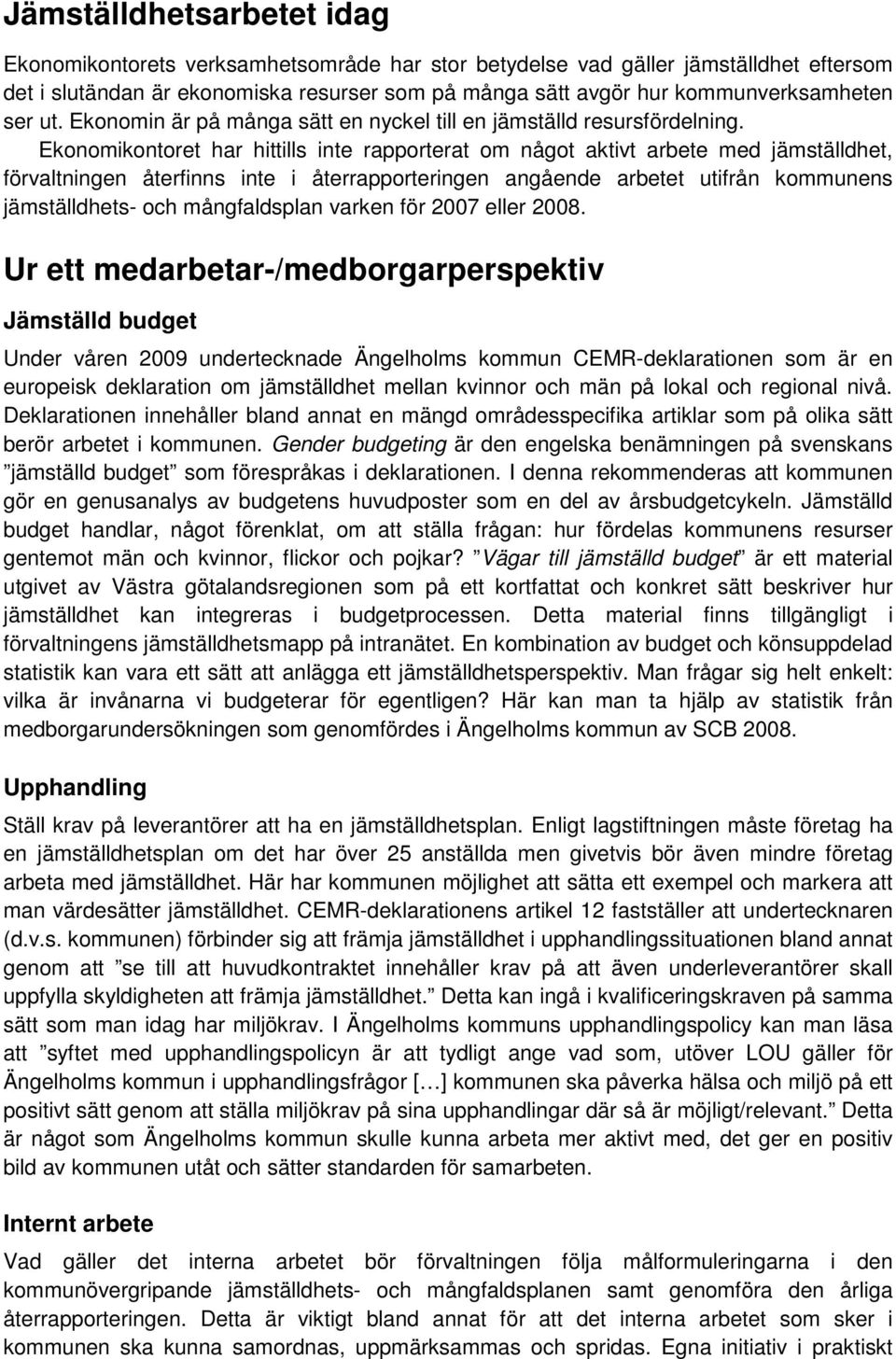 Ekonomikontoret har hittills inte rapporterat om något aktivt arbete med jämställdhet, förvaltningen återfinns inte i återrapporteringen angående arbetet utifrån kommunens jämställdhets- och