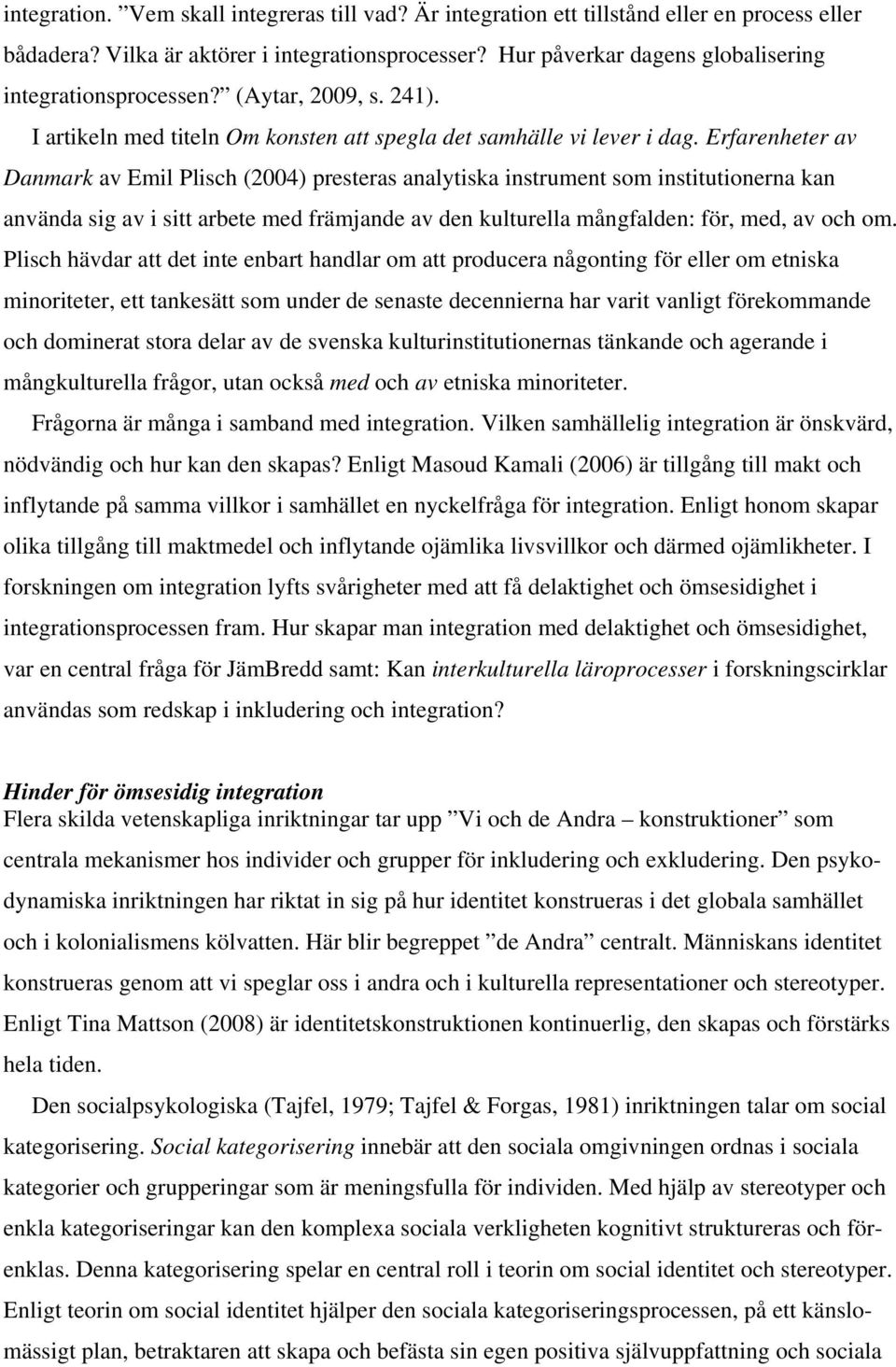 Erfarenheter av Danmark av Emil Plisch (2004) presteras analytiska instrument som institutionerna kan använda sig av i sitt arbete med främjande av den kulturella mångfalden: för, med, av och om.