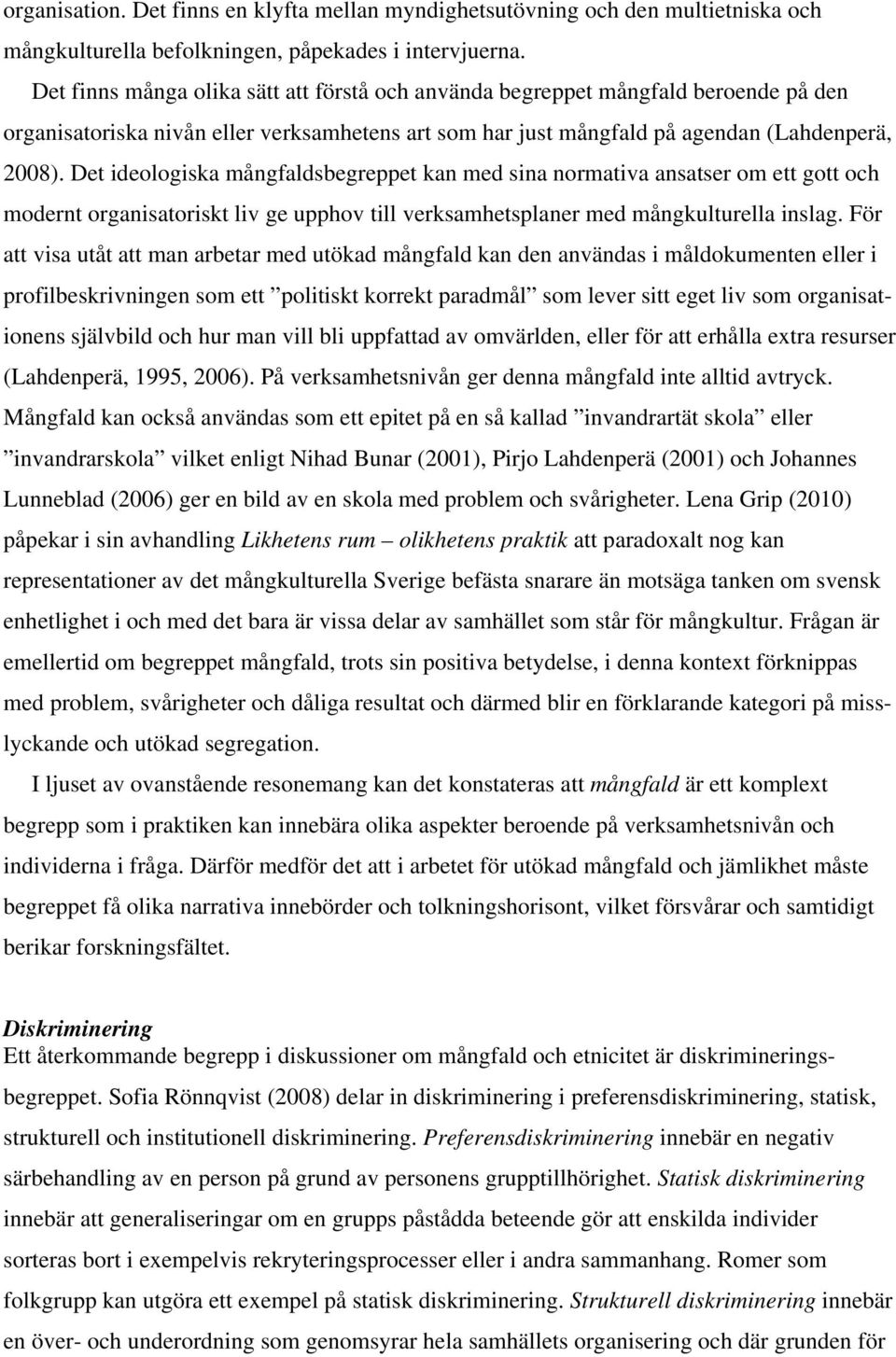 Det ideologiska mångfaldsbegreppet kan med sina normativa ansatser om ett gott och modernt organisatoriskt liv ge upphov till verksamhetsplaner med mångkulturella inslag.