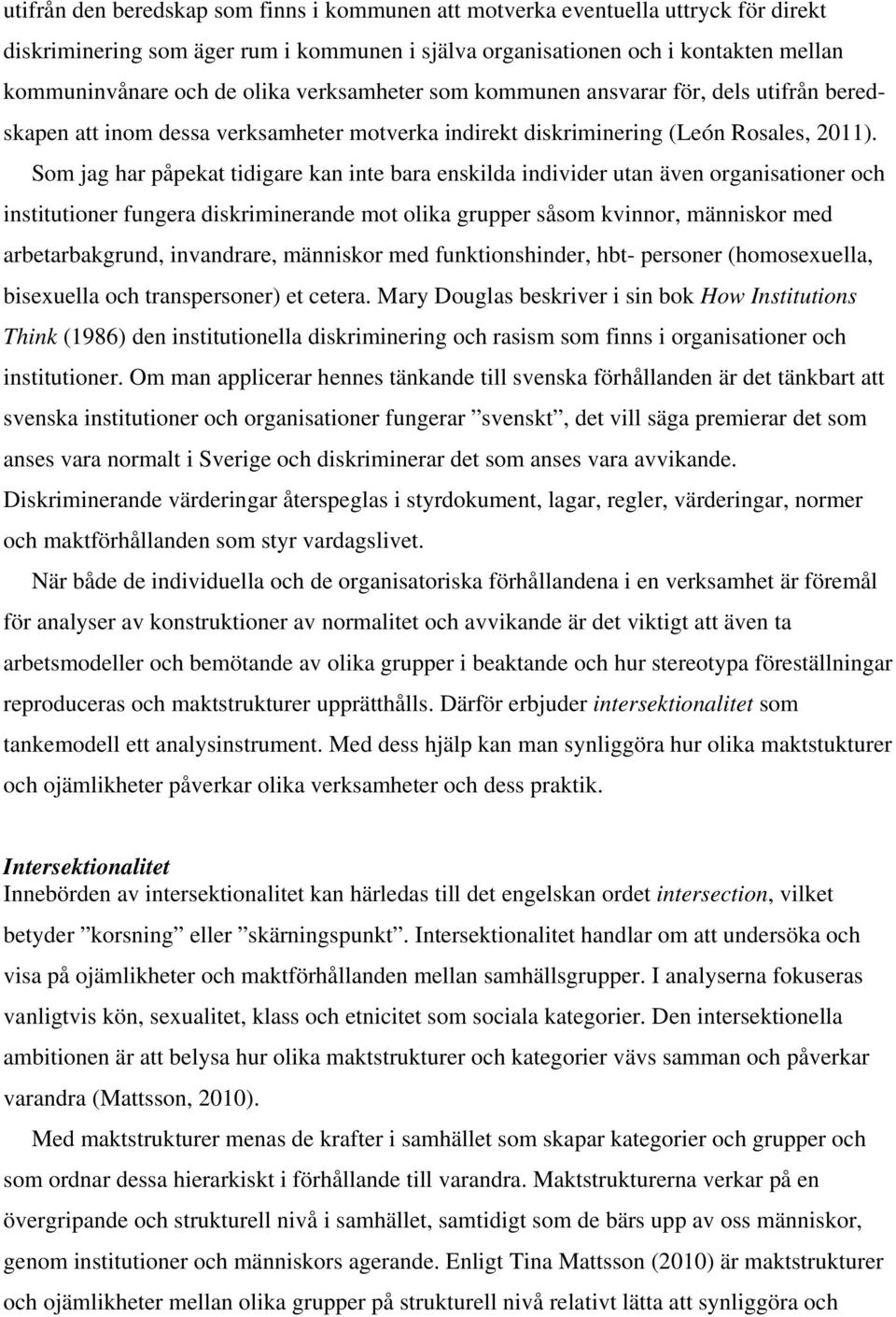 Som jag har påpekat tidigare kan inte bara enskilda individer utan även organisationer och institutioner fungera diskriminerande mot olika grupper såsom kvinnor, människor med arbetarbakgrund,