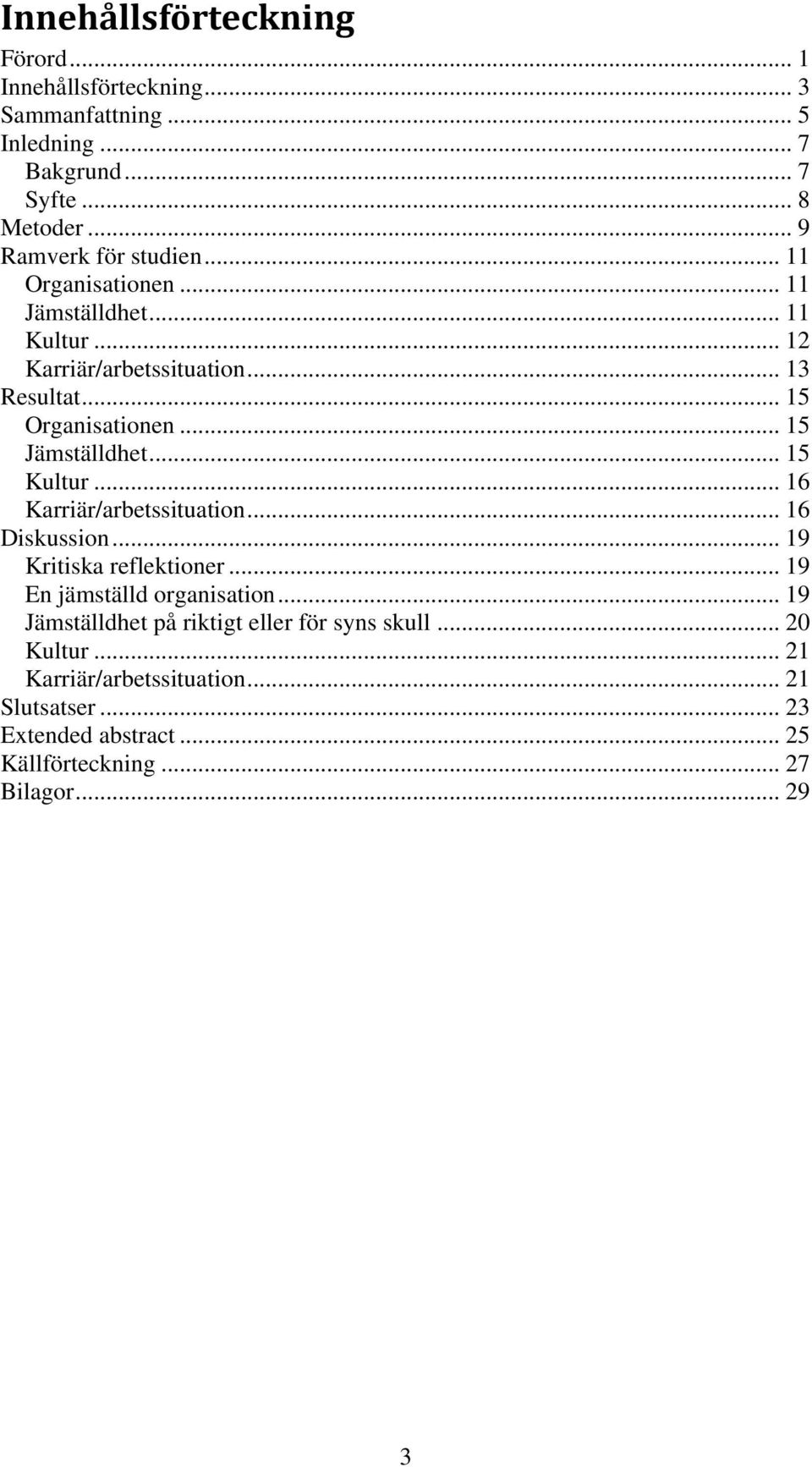 .. 15 Jämställdhet... 15 Kultur... 16 Karriär/arbetssituation... 16 Diskussion... 19 Kritiska reflektioner... 19 En jämställd organisation.