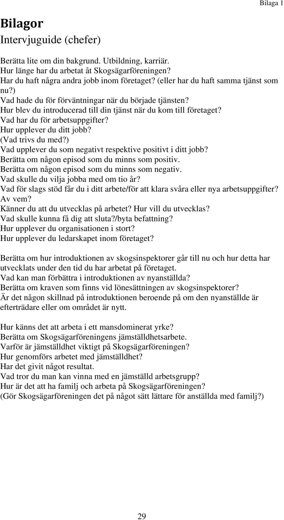 Hur upplever du ditt jobb? (Vad trivs du med?) Vad upplever du som negativt respektive positivt i ditt jobb? Berätta om någon episod som du minns som positiv.