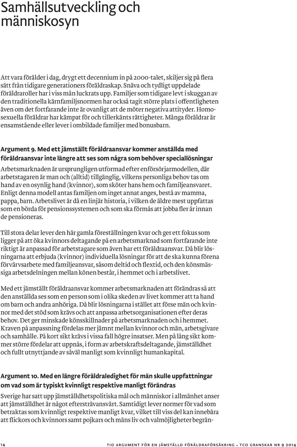 Familjer som tidigare levt i skuggan av den traditionella kärnfamiljsnormen har också tagit större plats i offentligheten även om det fortfarande inte är ovanligt att de möter negativa attityder.