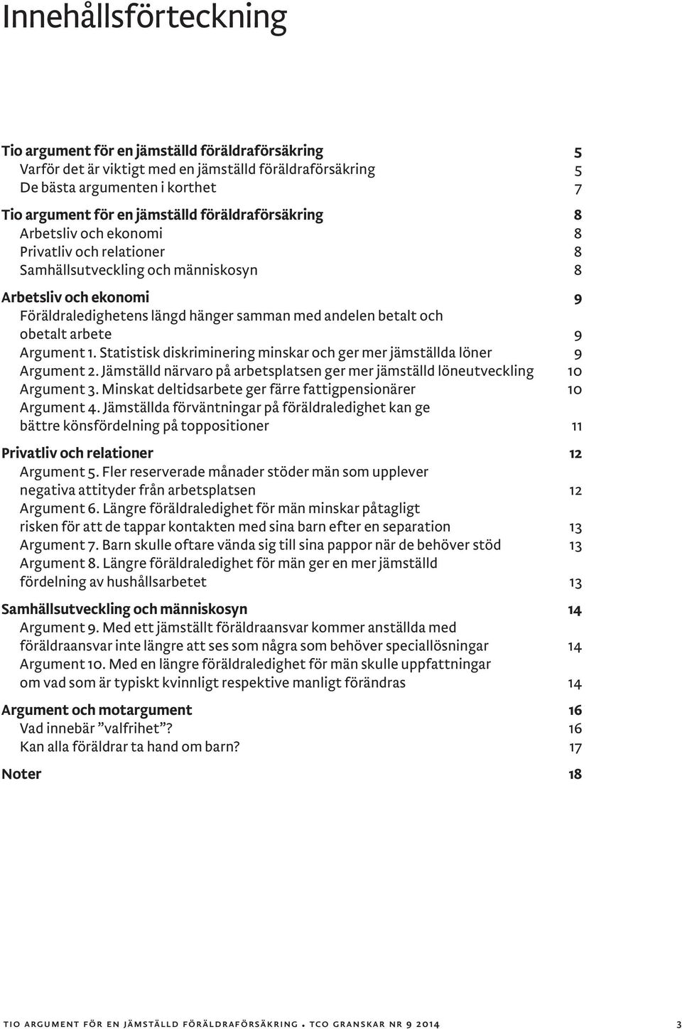 obetalt arbete 9 Argument 1. Statistisk diskriminering minskar och ger mer jämställda löner 9 Argument 2. Jämställd närvaro på arbetsplatsen ger mer jämställd löneutveckling 10 Argument 3.