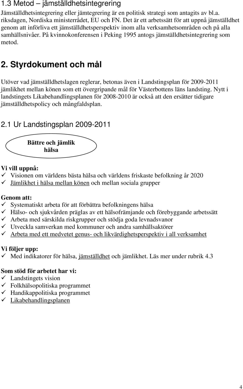 På kvinnokonferensen i Peking 1995 antogs jämställdhetsintegrering som metod. 2.