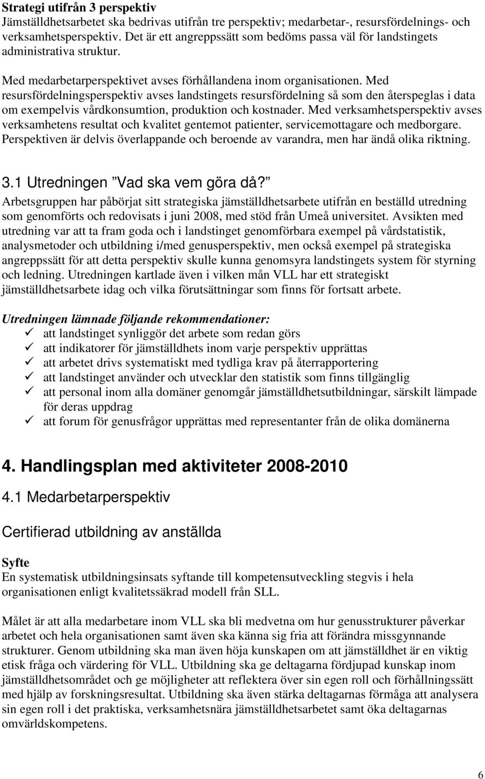 Med resursfördelningsperspektiv avses landstingets resursfördelning så som den återspeglas i data om exempelvis vårdkonsumtion, produktion och kostnader.