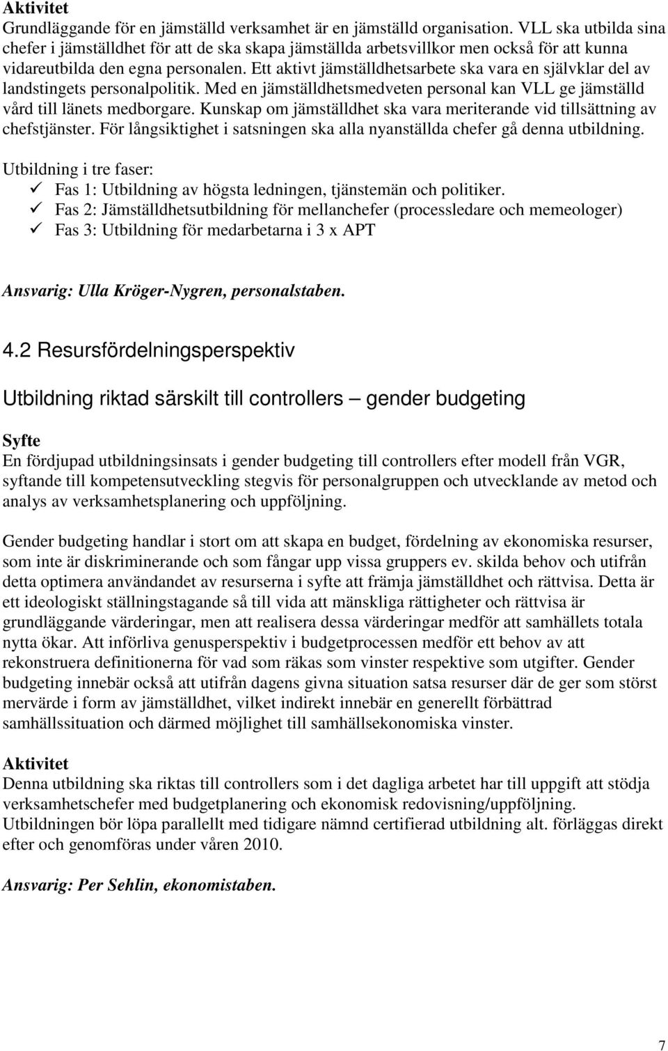 Ett aktivt jämställdhetsarbete ska vara en självklar del av landstingets personalpolitik. Med en jämställdhetsmedveten personal kan VLL ge jämställd vård till länets medborgare.