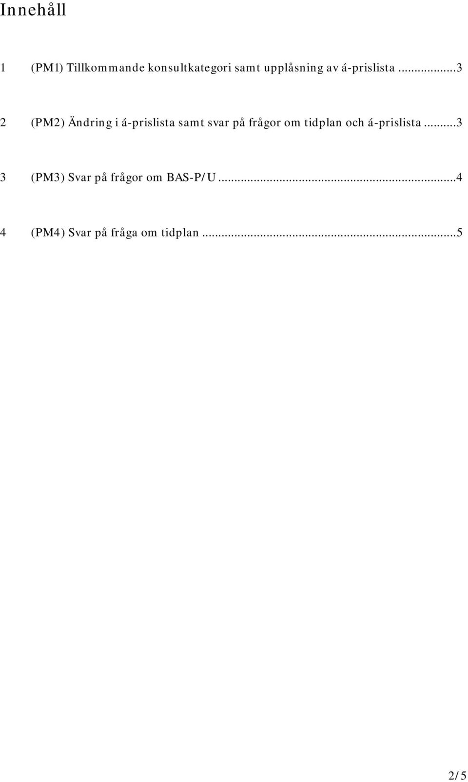 .. 3 2 (PM2) Ändring i á-prislista samt svar på frågor om