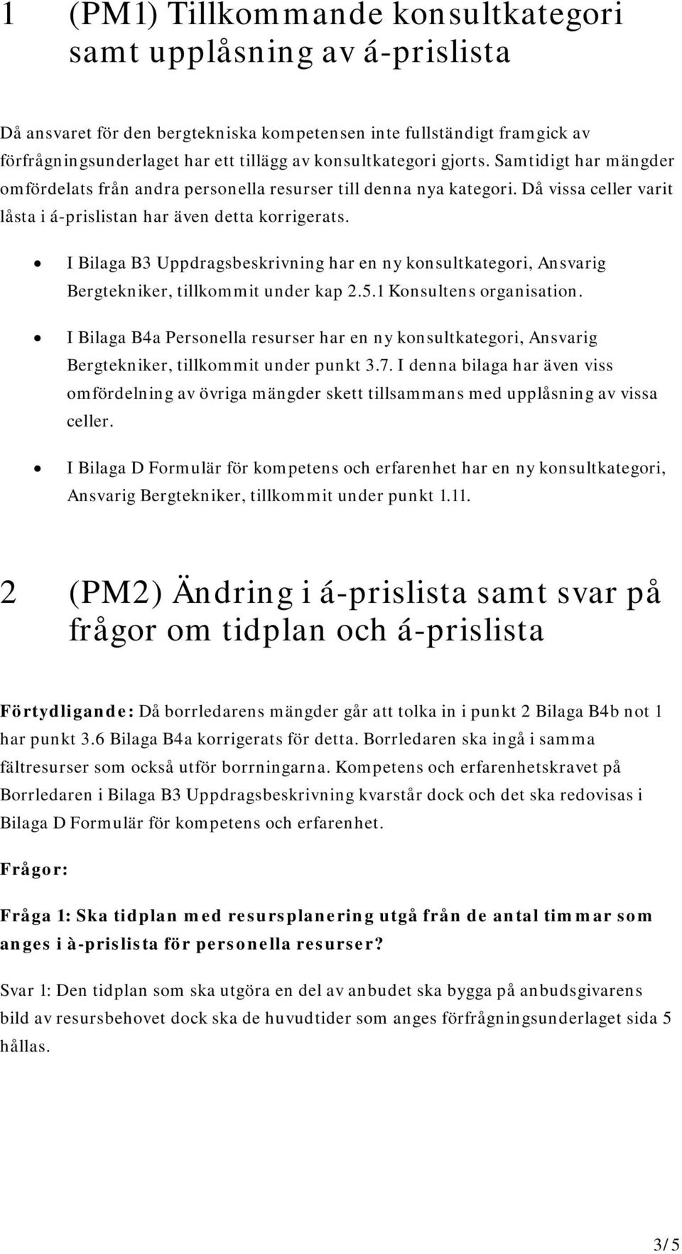 I Bilaga B3 Uppdragsbeskrivning har en ny konsultkategori, Ansvarig Bergtekniker, tillkommit under kap 2.5.1 Konsultens organisation.