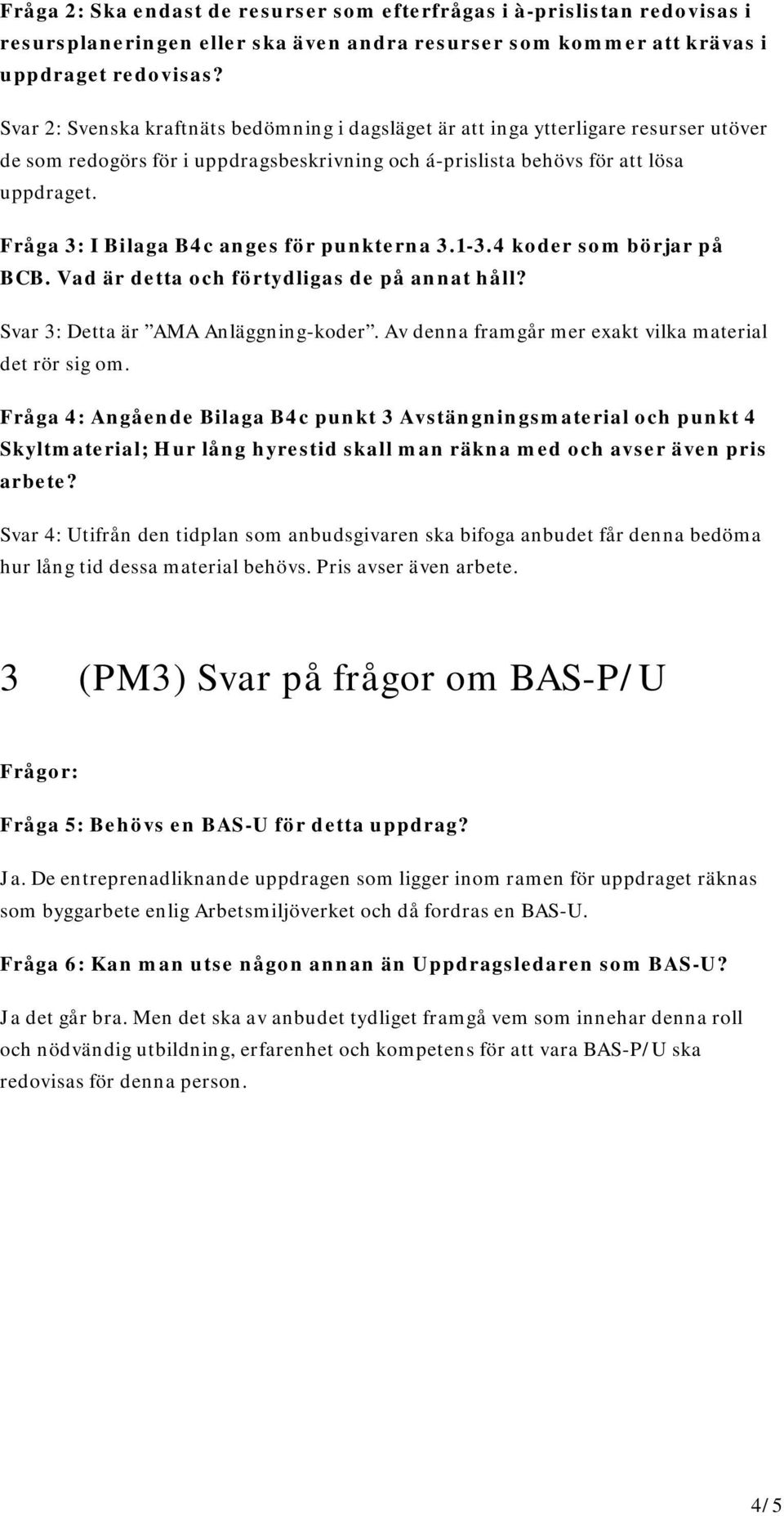 Fråga 3: I Bilaga B4c anges för punkterna 3.1-3.4 koder som börjar på BCB. Vad är detta och förtydligas de på annat håll? Svar 3: Detta är AMA Anläggning-koder.