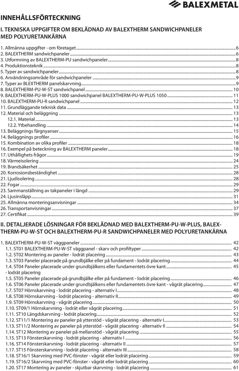 BALEXTHERM-PU-W-ST sandwichpanel... 10 9. BALEXTHERM-PU-W-PLUS 1000 sandwichpanel BALEXTHERM-PU-W-PLUS 1050... 11 10. BALEXTHERM-PU-R sandwichpanel... 12 11. Grundläggande teknisk data... 13 12.
