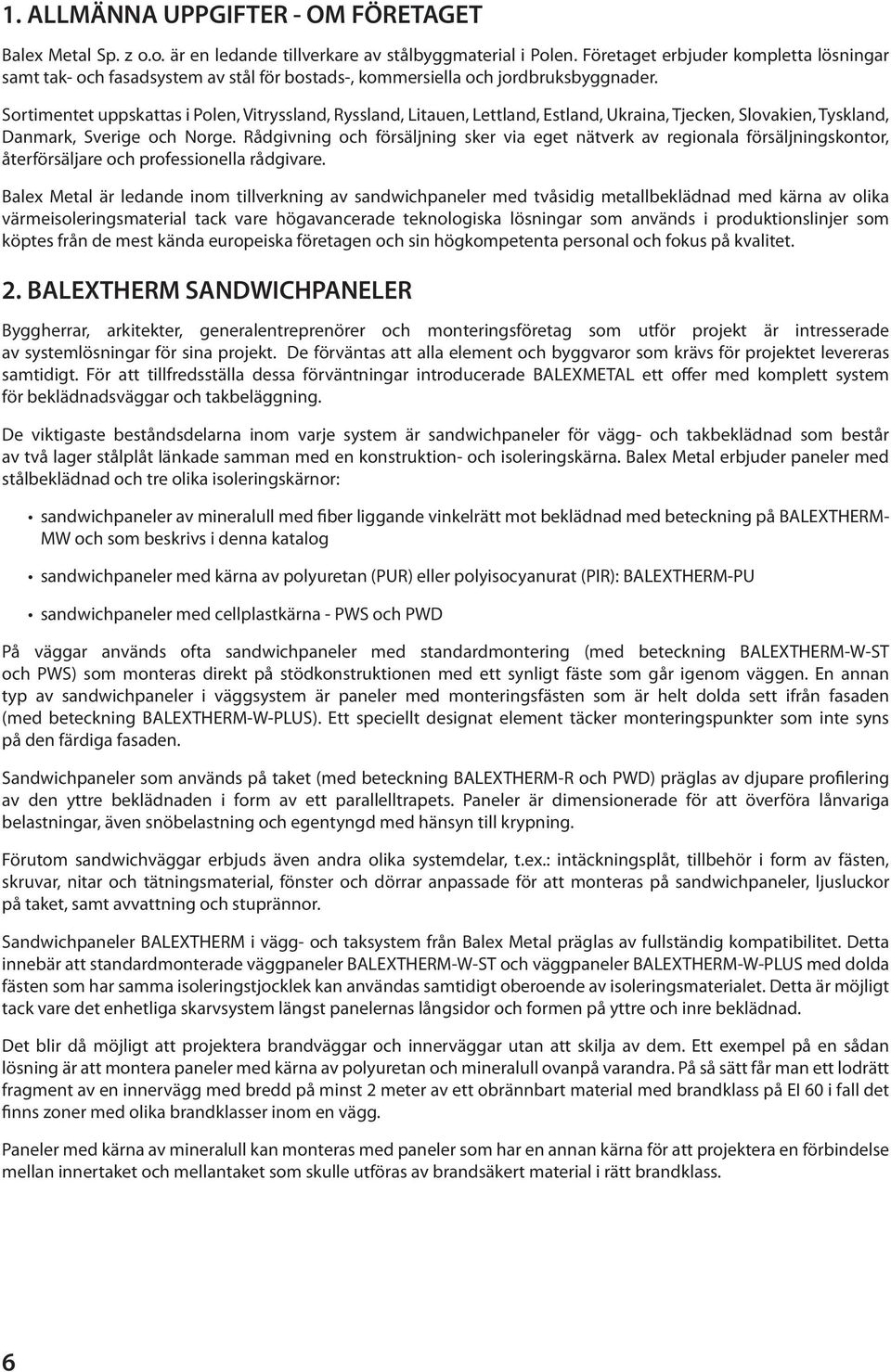 Sortimentet uppskattas i Polen, Vitryssland, Ryssland, Litauen, Lettland, Estland, Ukraina, Tjecken, Slovakien, Tyskland, Danmark, Sverige och Norge.