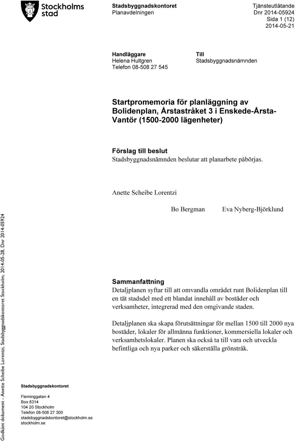 Anette Scheibe Lorentzi Stadsbyggnadskontoret Fleminggatan 4 Box 8314 104 20 Stockholm Telefon 08-508 27 300 stadsbyggnadskontoret@stockholm.se stockholm.